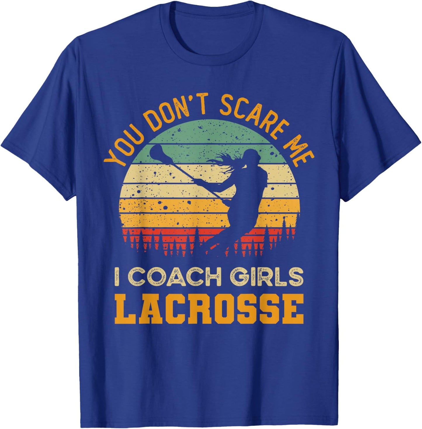 You Don't Scare Me I Coach Girls Lacrosse | Funny Coach T-Shirt - T-Shirt | Royal