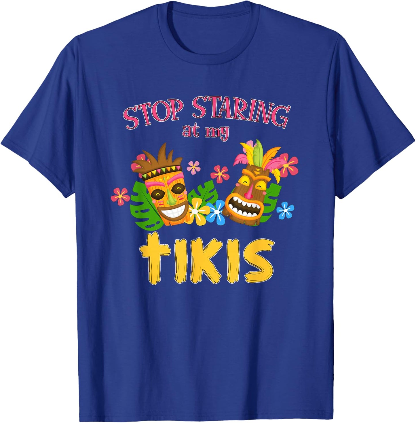 Stop Staring at My Tikis Hawaiian Aloha Summer Luau Tropical T-Shirt - T-Shirt | Royal
