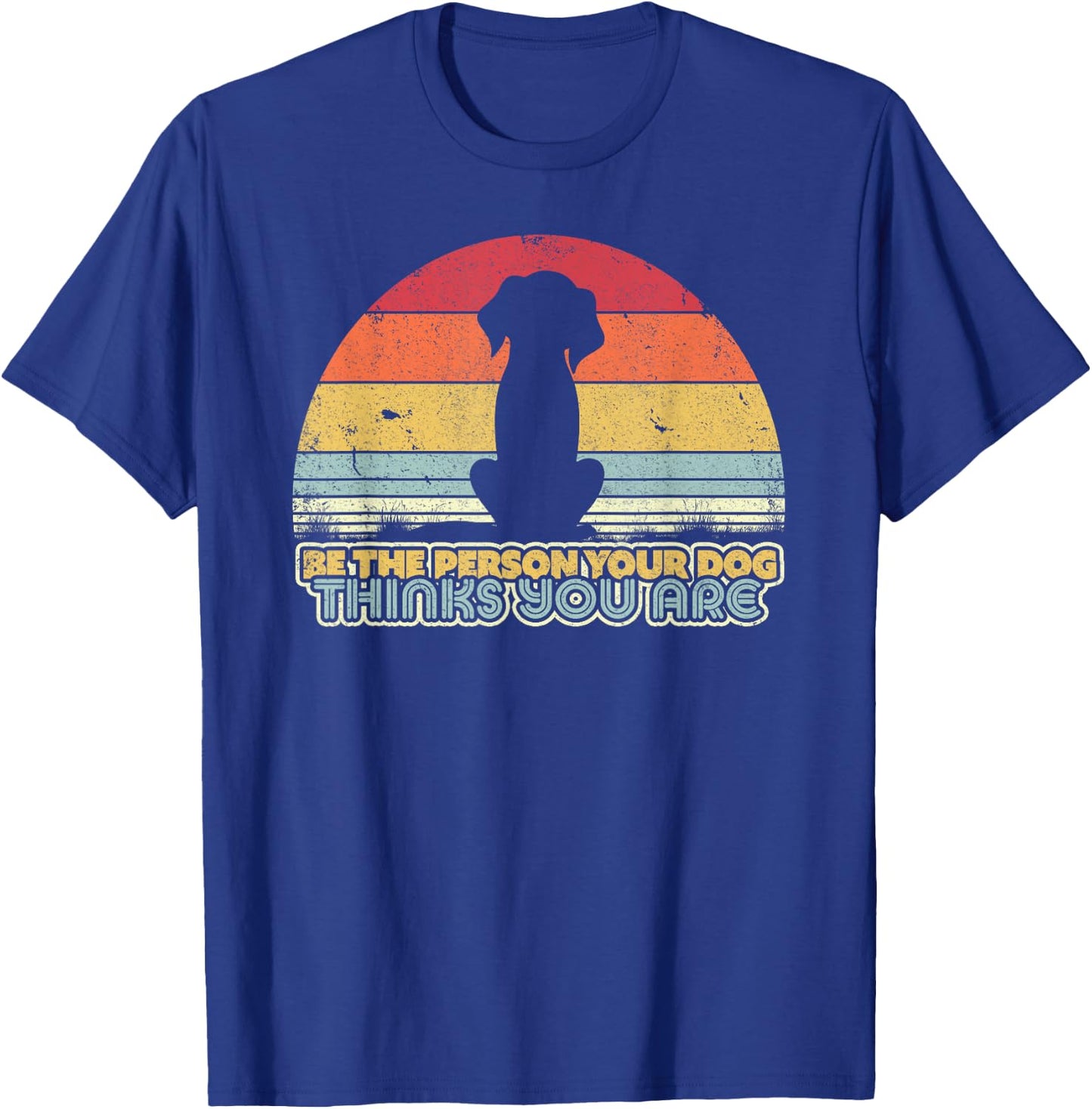 Be The Person Your Dog Thinks You Are Shirt. Vintage T-Shirt - T-Shirt | Royal