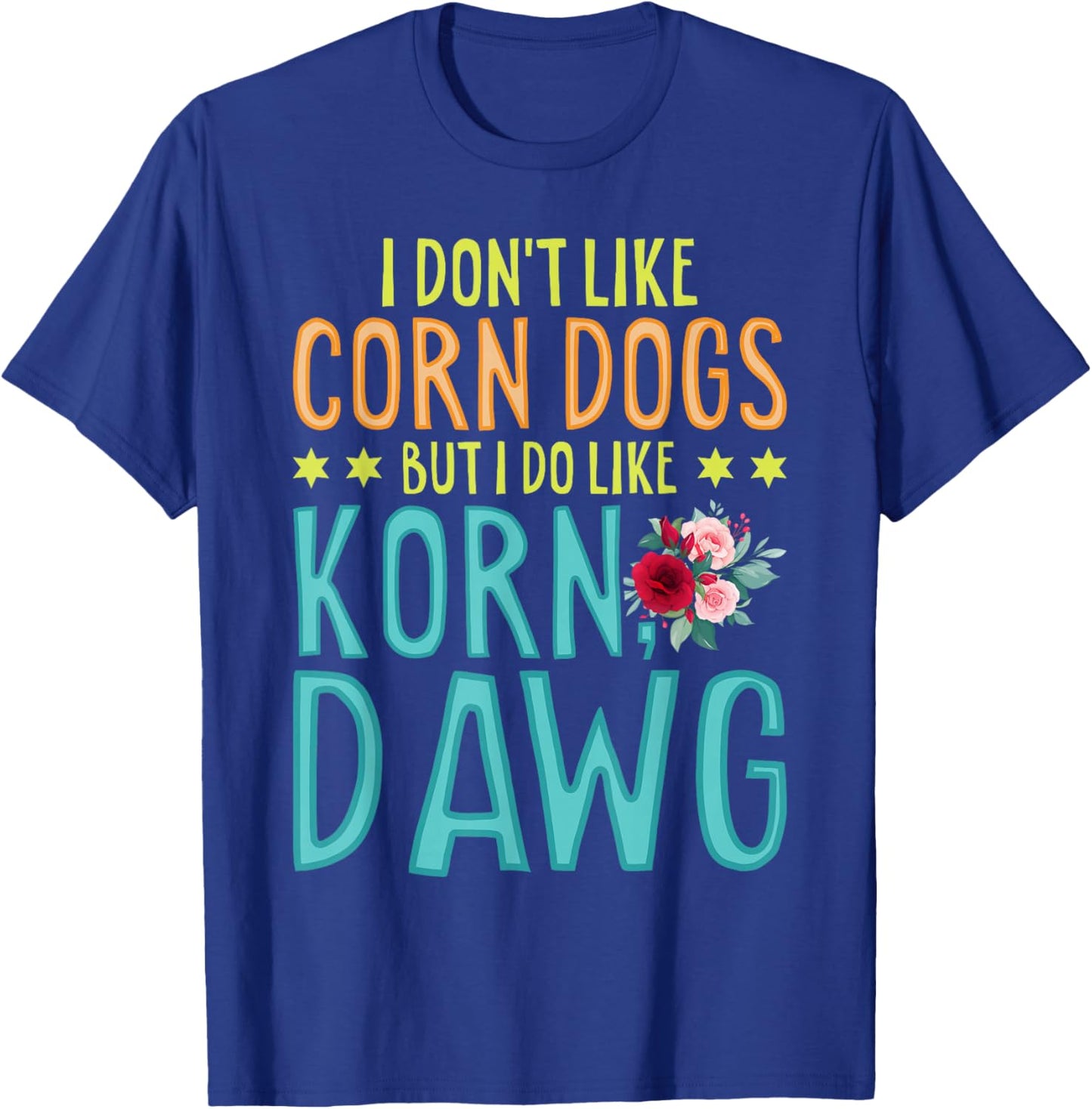 Funny Food I Don't Like Corn Dog But I Do Like Korn Dawg T-Shirt - T-Shirt | Royal