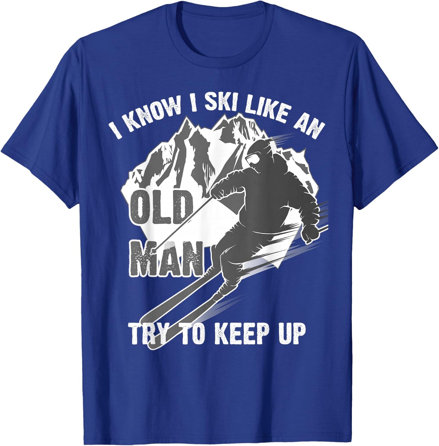 I Know I Ski Like an Old Man Try to Keep Up Shirt Funny Gift T-Shirt - T-Shirt | Royal