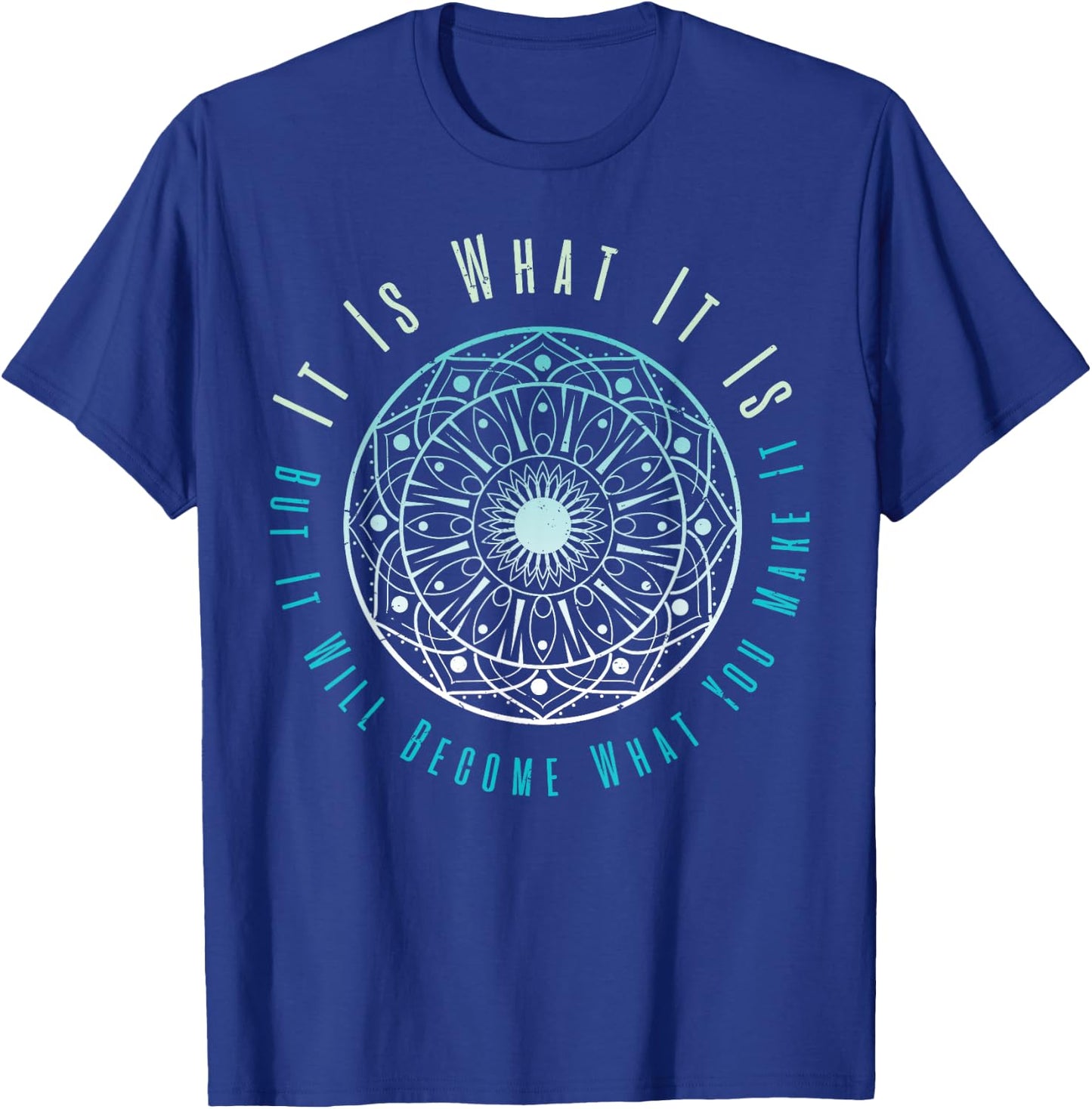 It Is What It Is But It Will Become What You Make It T-Shirt - T-Shirt | Royal
