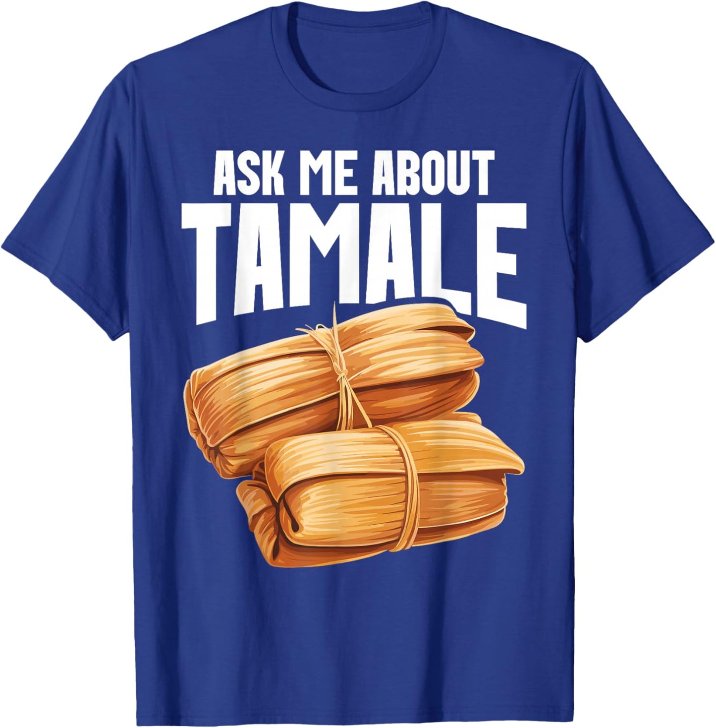 Tamales Foodie Mexican Food Lover I Look At Tamale Tamales T-Shirt - T-Shirt | Royal