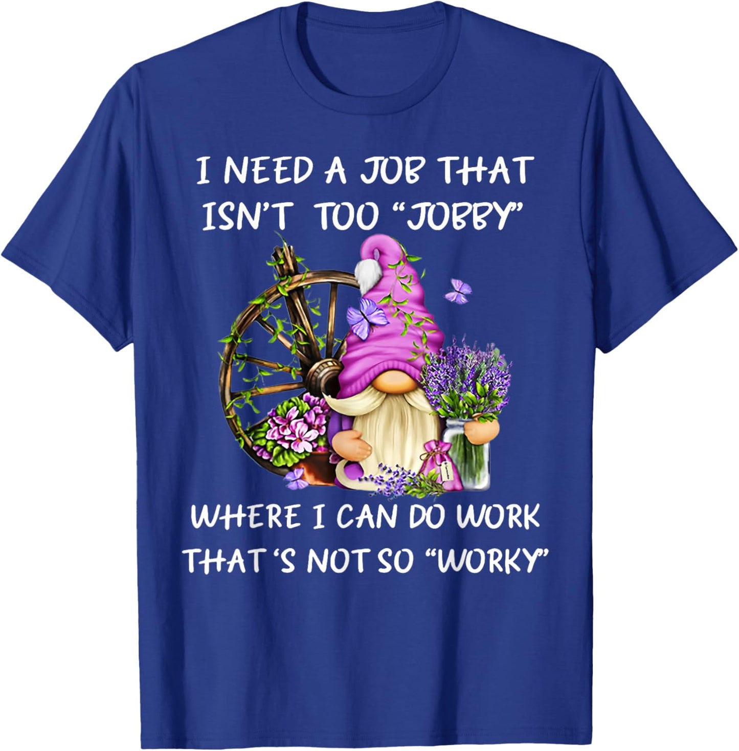 Gnome I Need A Job That Isn't Too Jobby Where I Can Do Work T-Shirt - T-Shirt | Royal