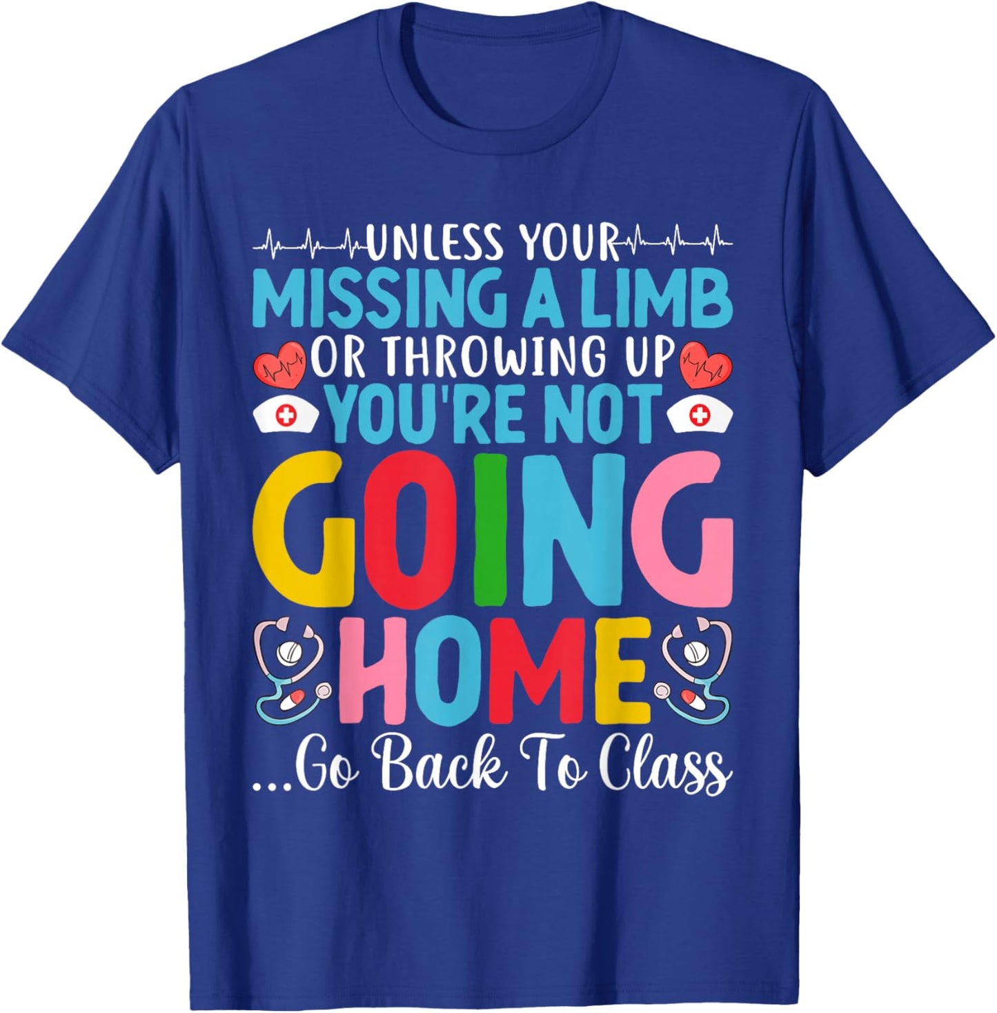 Funny School Nurse You're Not Going Home Get Back To Class T-Shirt - T-Shirt | Royal