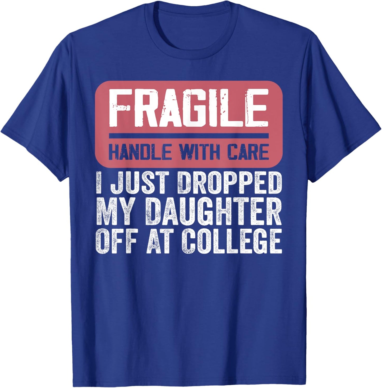 Handle With Care - I Just Dropped My Daughter Off At College T-Shirt - T-Shirt | Royal