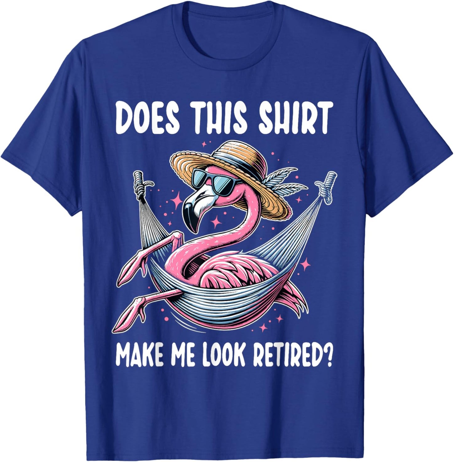 Flamingo Retirement Does This Shirt Make Me Look Retired T-Shirt - T-Shirt | Royal