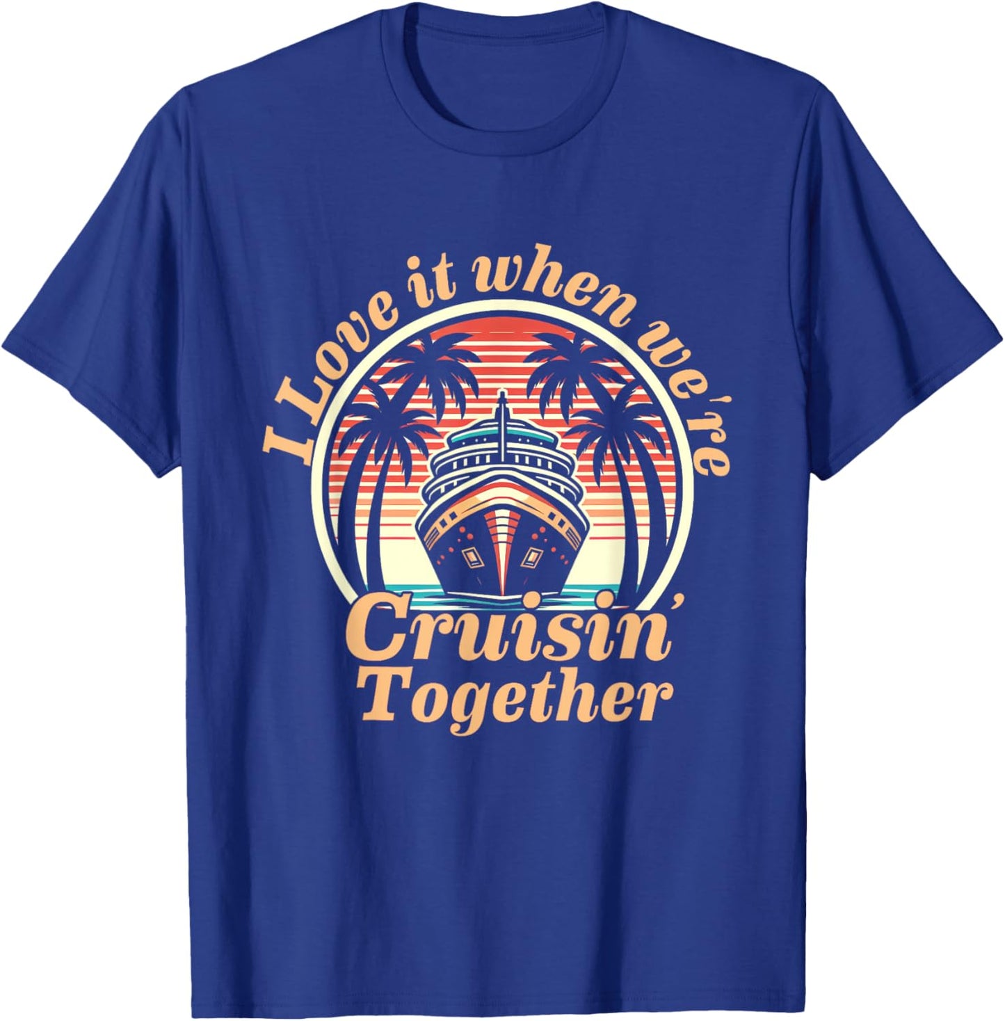 Vintage Retro I Love It When We're Cruisin Together 2024 Family Cruise , Small T-Shirt - T-Shirt | Royal