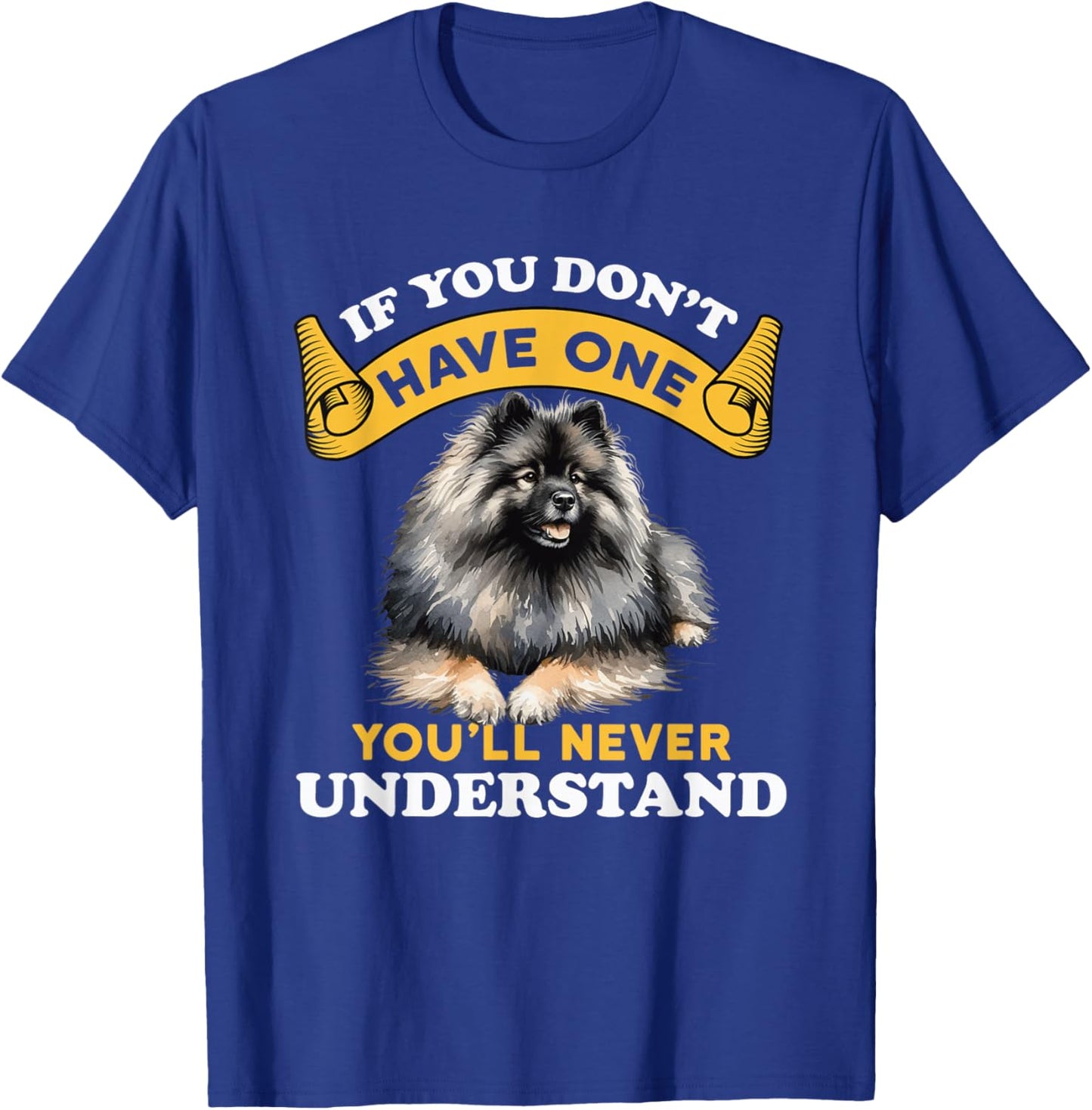 If You Don't Have One You'll Never Understand Keeshond Dog T-Shirt - T-Shirt | Royal