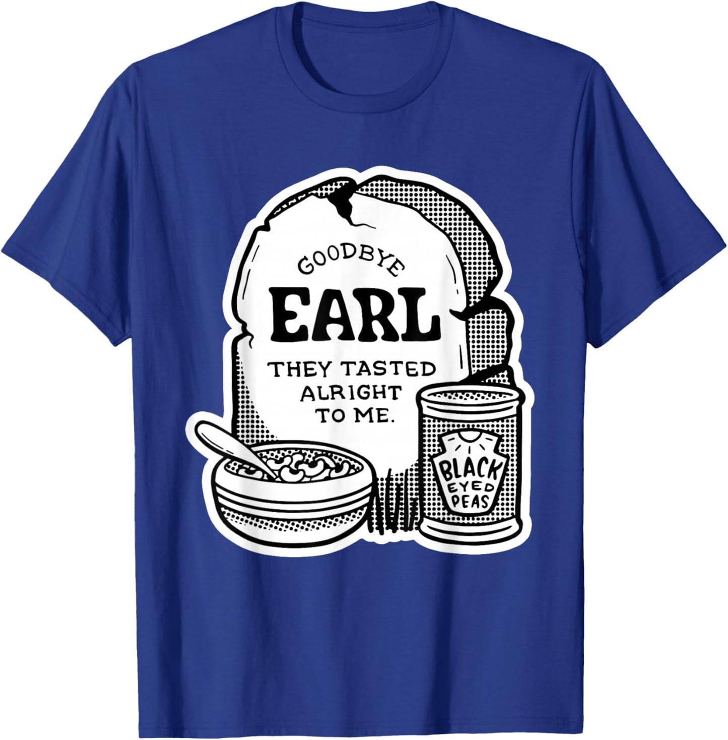 Goodbye Earl | Some Of Youl Don't Know What Happened To Earl T-Shirt - T-Shirt | Royal