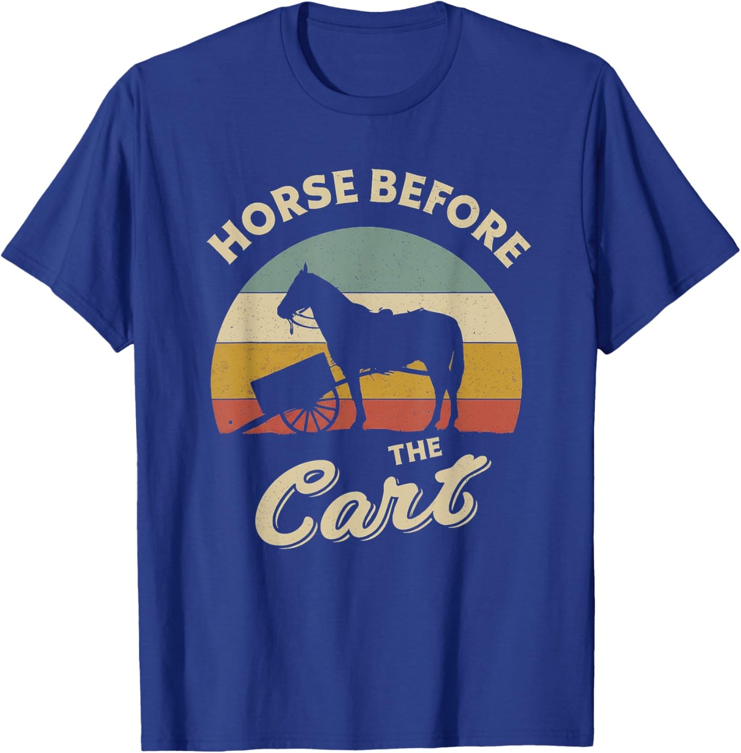 Horses Lover Funny design about Horse Before The Cart Retro T-Shirt - T-Shirt | Royal