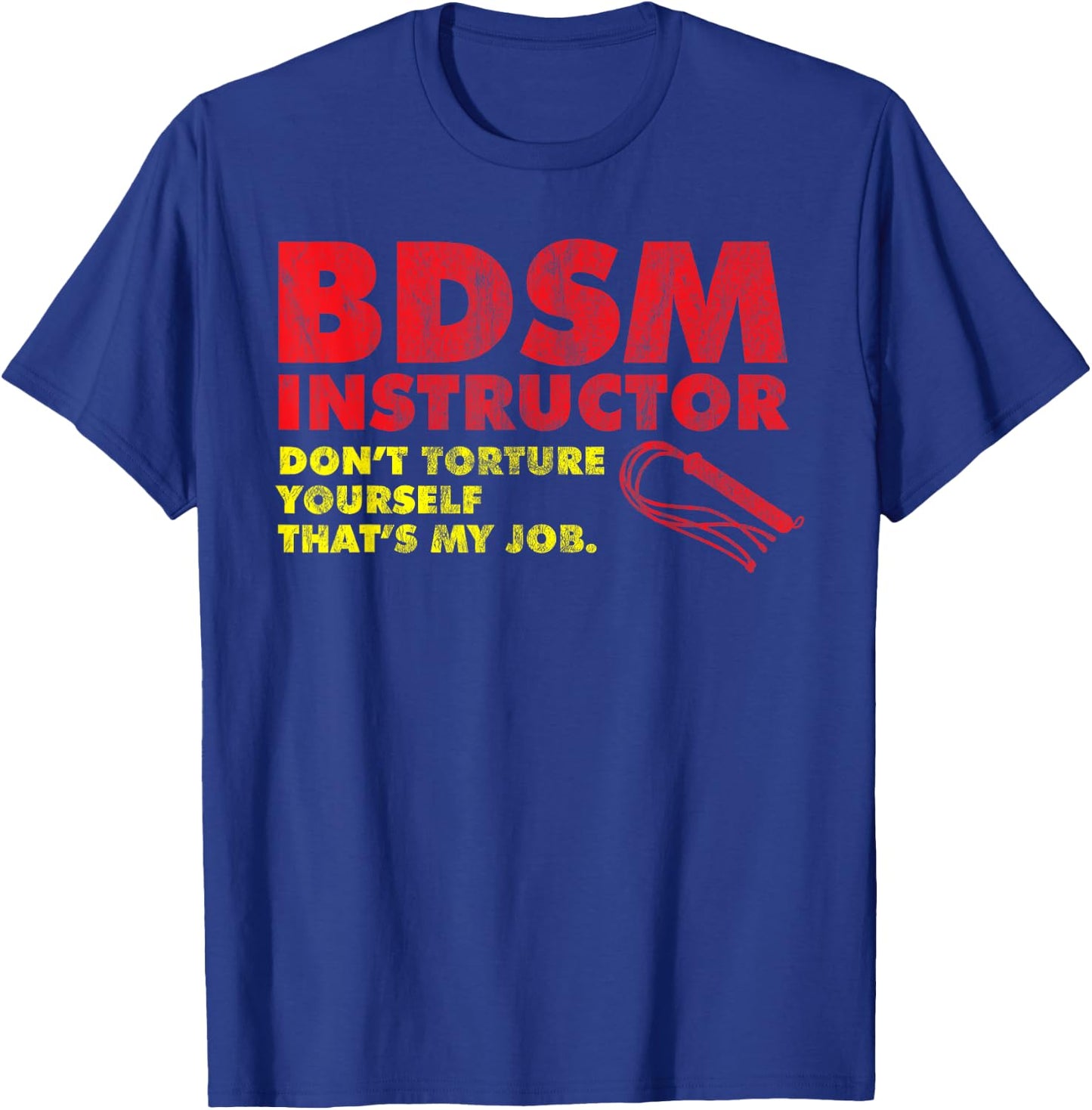Don't Torture Yourself That's My Job | Kinky BDSM Instructor T-Shirt - T-Shirt | Royal