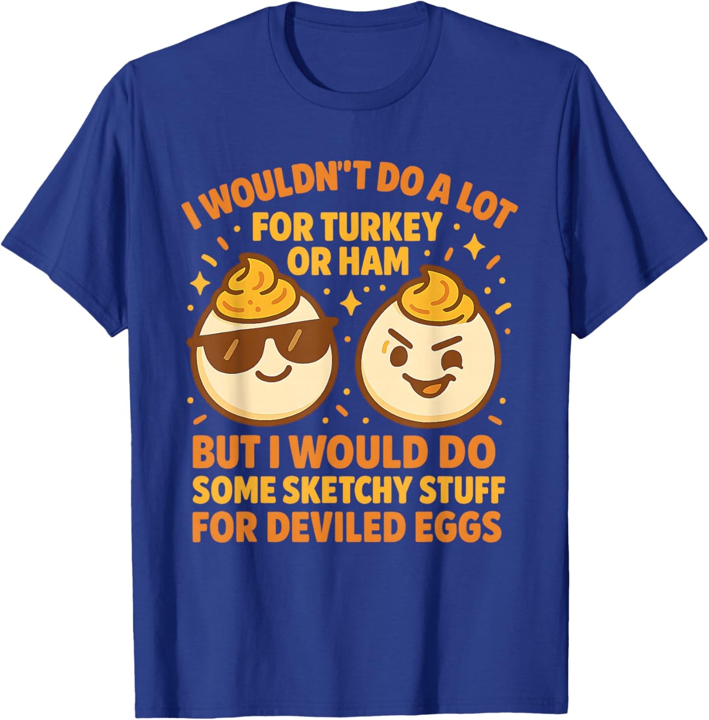 I’d Do Sketchy Stuff Deviled Eggs Funny Thanksgiving Party T-Shirt - T-Shirt | Royal