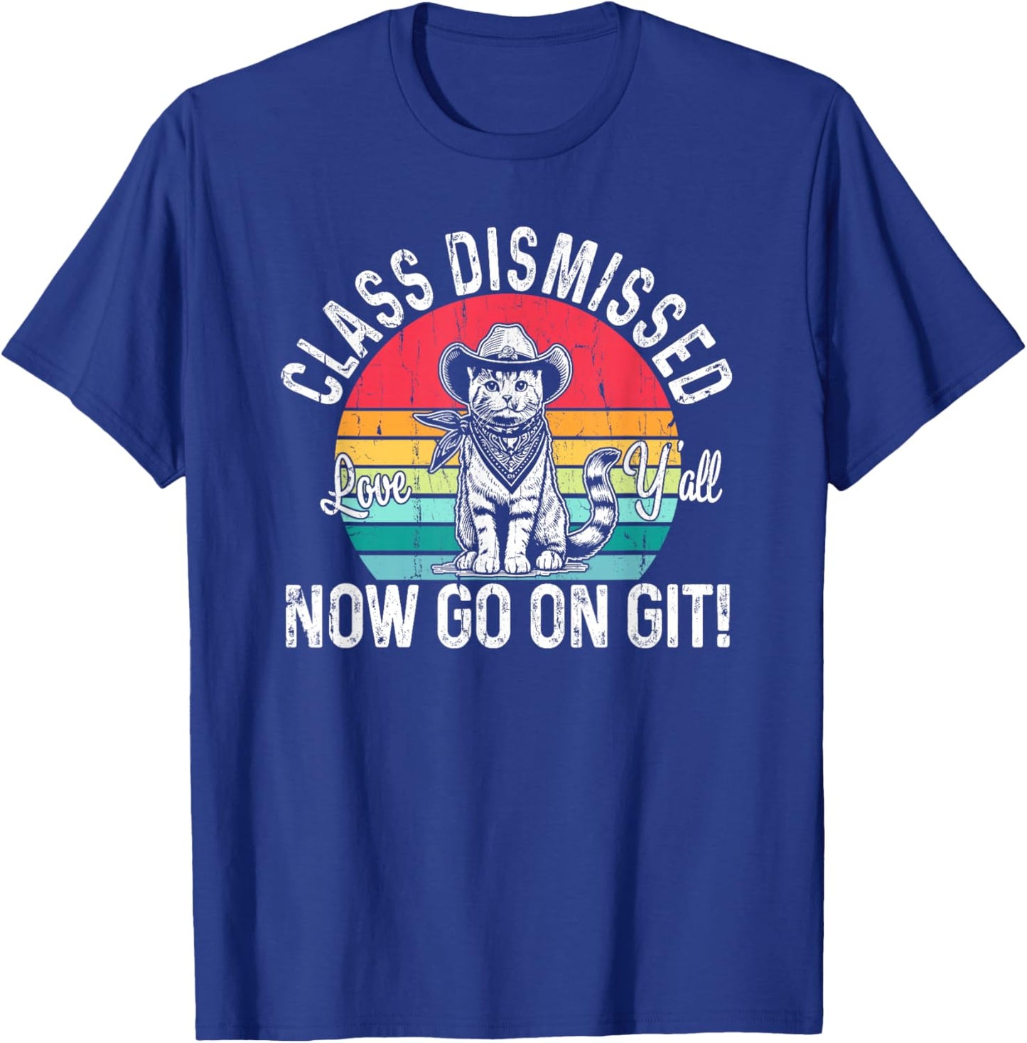 Class Dismissed Love Y'all Now Go On Git, Funny Teacher Cat T-Shirt - T-Shirt | Royal