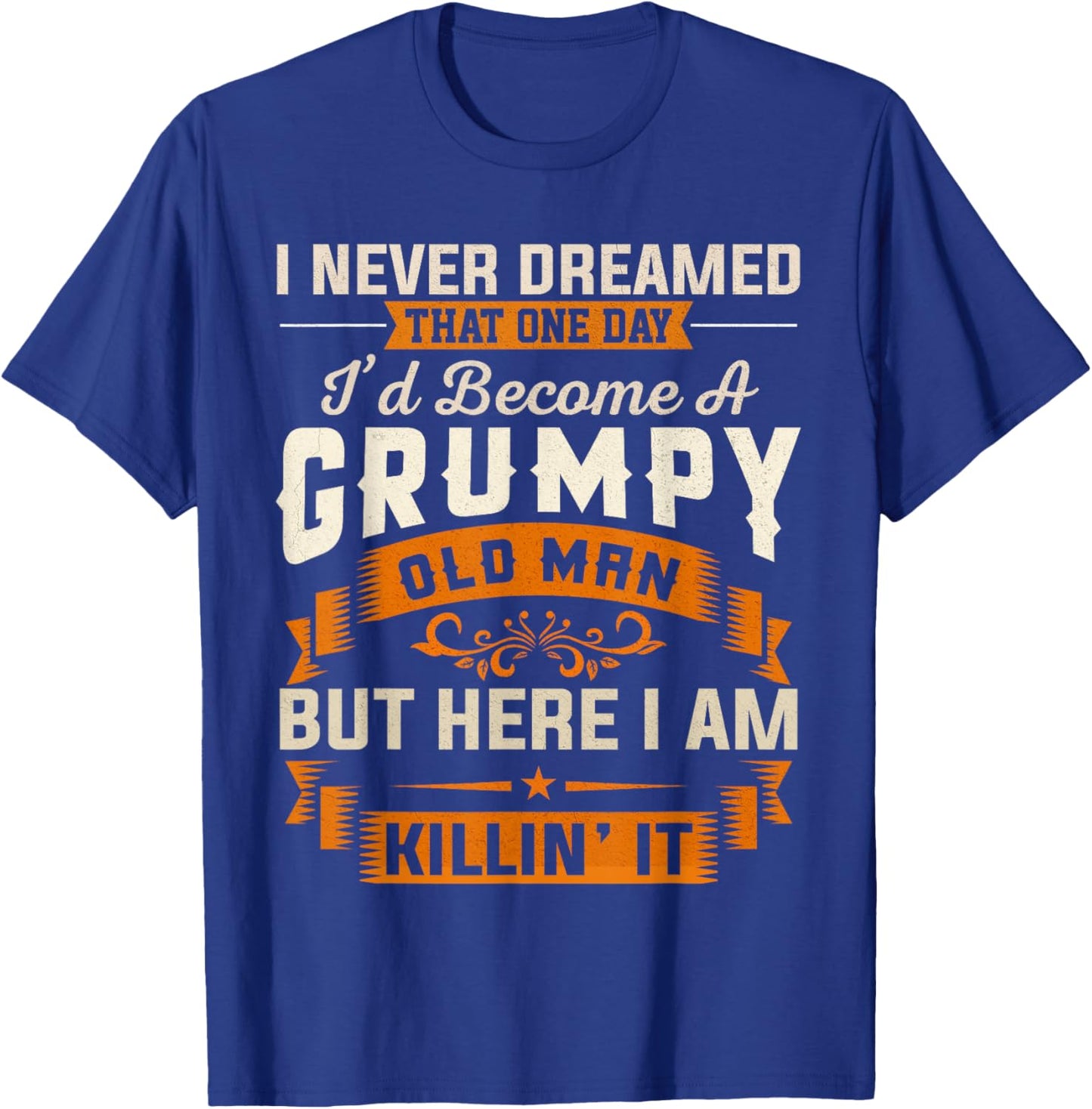Grandpa I Never Dreamed I'd Become A Grumpy Old Man Grandpa T-Shirt - T-Shirt | Royal