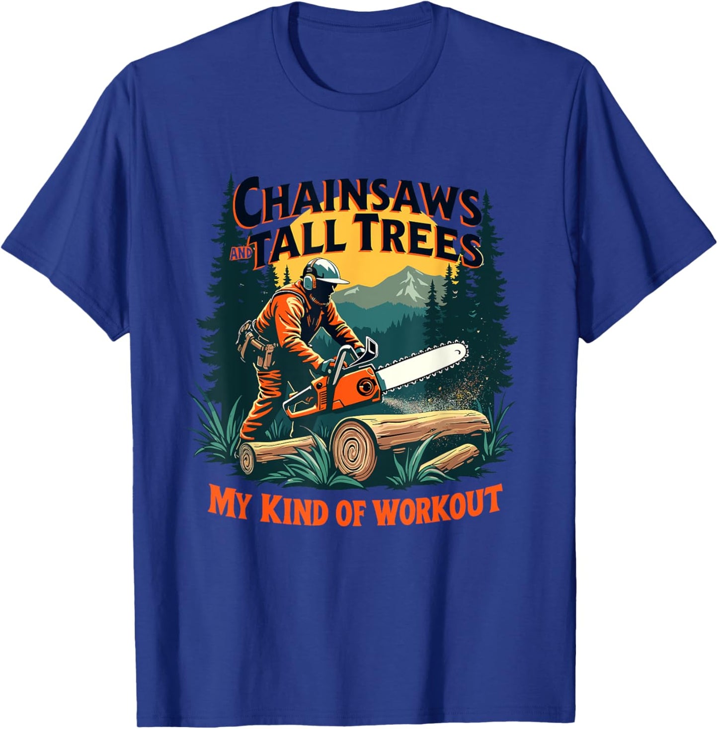 Funny Forestry Chainsaws Tall Trees Workout Logging Life T-Shirt - T-Shirt | Royal