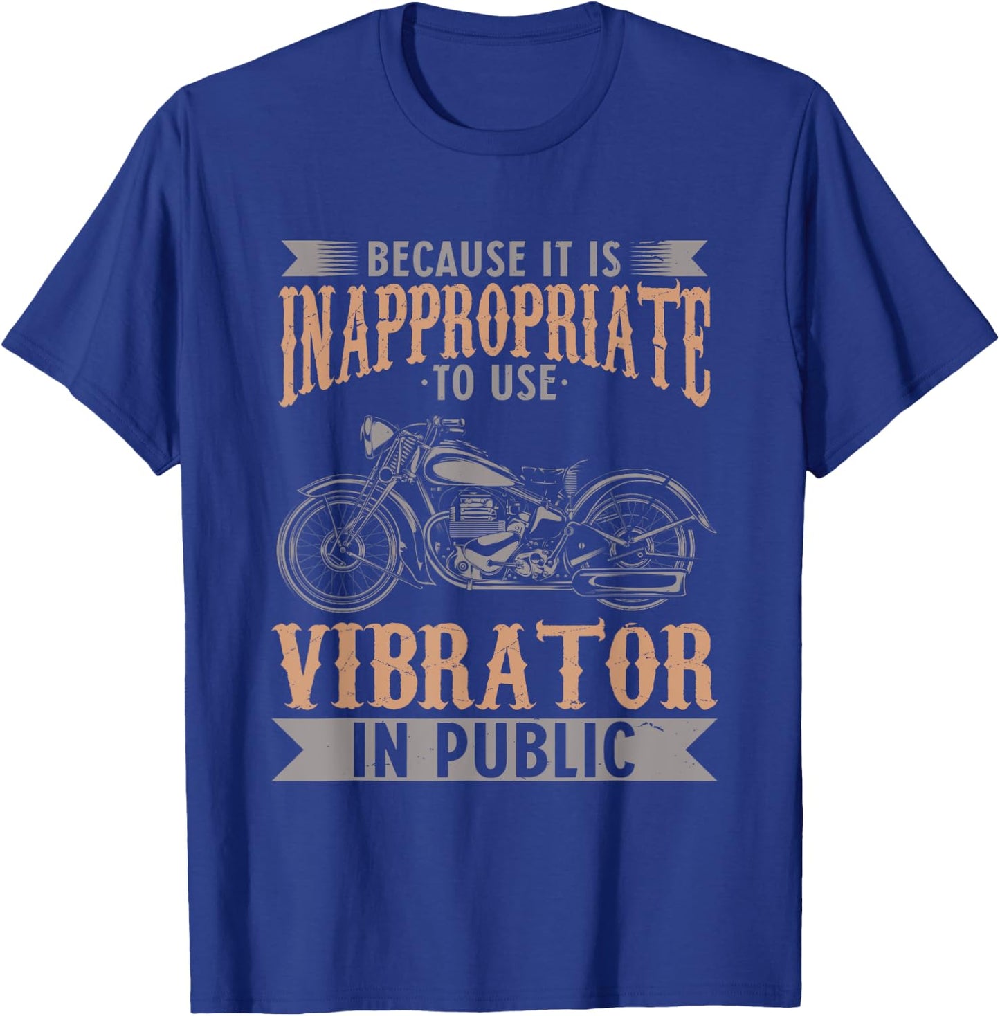 Because It Is Inappropriate To Use Vibrator In Public Biker T-Shirt - T-Shirt | Royal