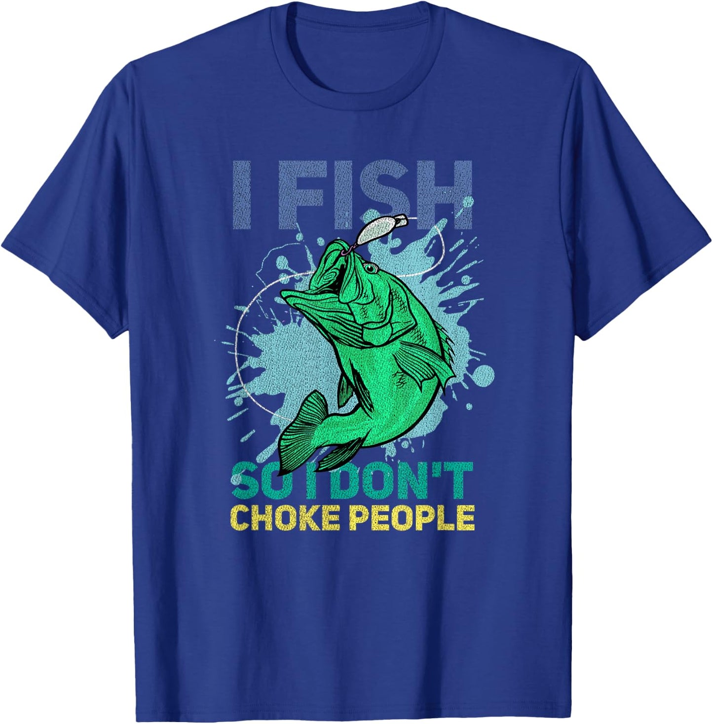 I Fish So I Don't Choke People Funny Fisherman T-Shirt - T-Shirt | Royal