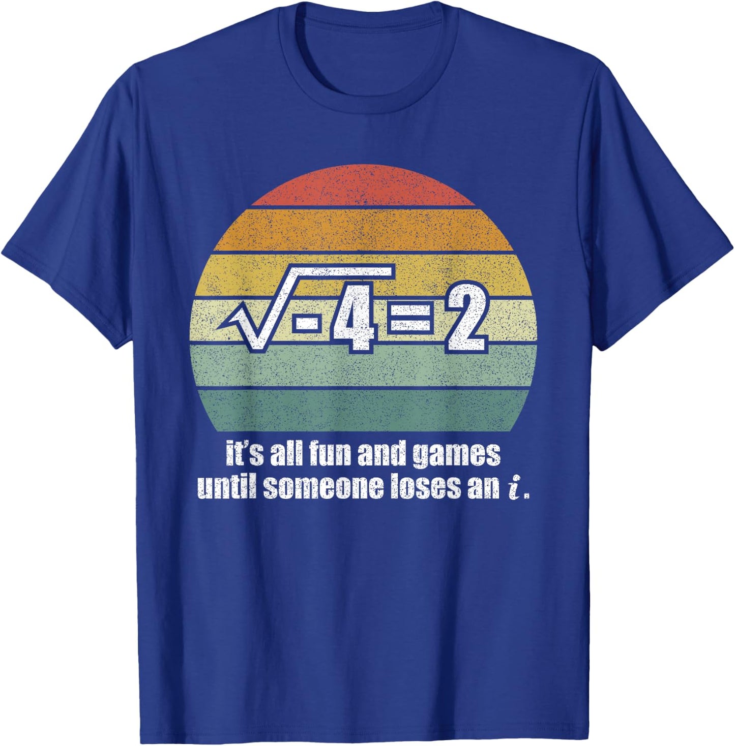 It's All Fun And Games Until Someone Loses An i: Funny Math T-Shirt - T-Shirt | Royal