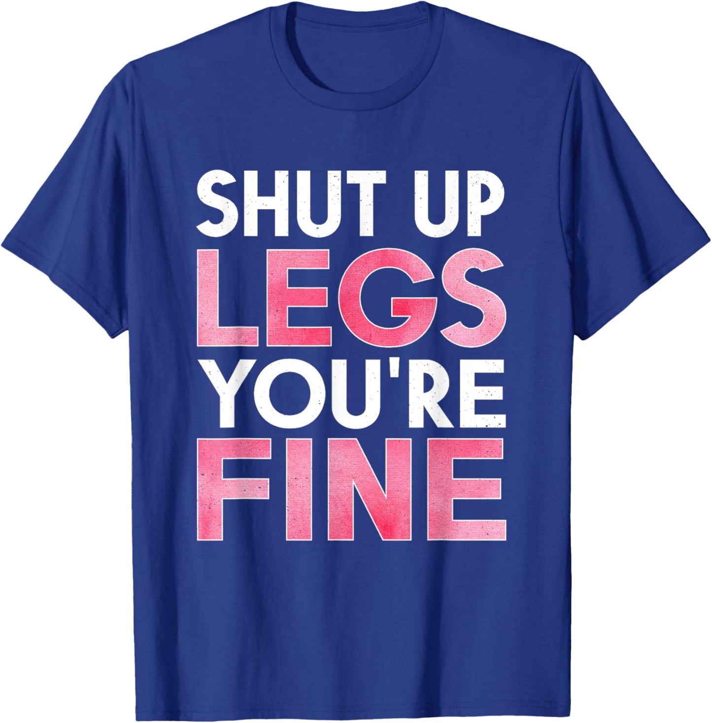 Shut Up Legs You're Fine Shirt for Gym - Funny Workout T-Shirt - T-Shirt | Royal