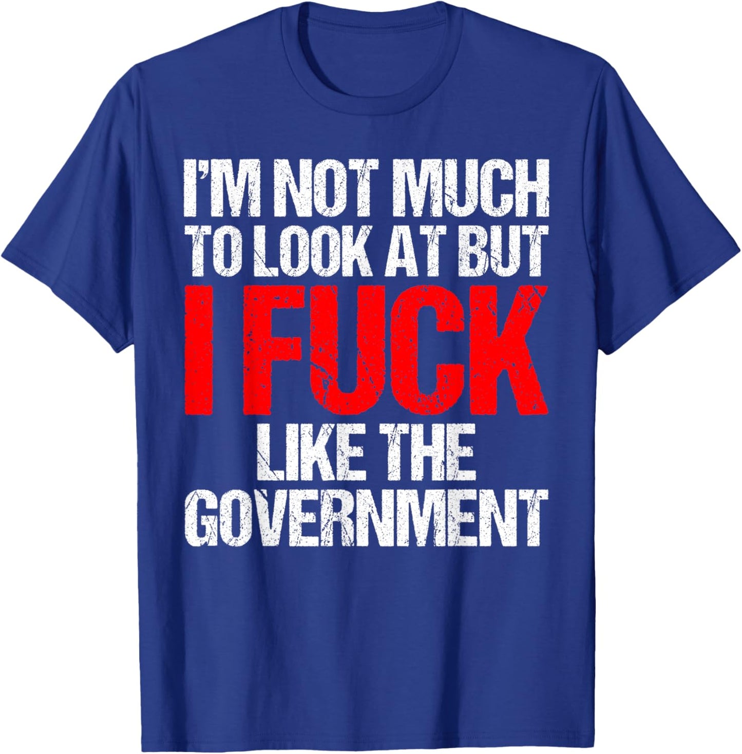 I'm Not Much To Look At But I Fuck Like Government Father T-Shirt - T-Shirt | Royal