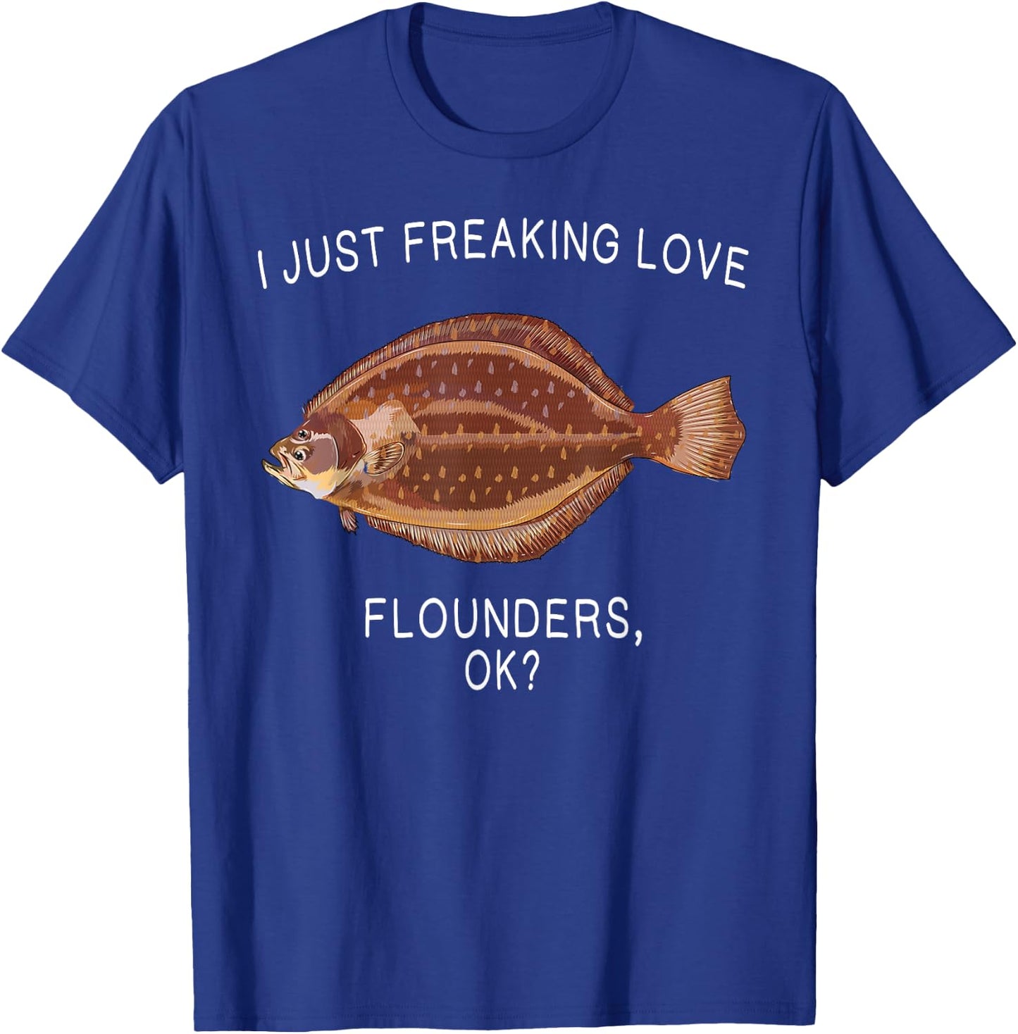 Funny I Just Freaking Love Flounder Ok? Saltwater Fish T-Shirt - T-Shirt | Royal