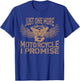 Just One More Motorcycle I Promise Biker Gift T shirt T-Shirt - T-Shirt | Royal