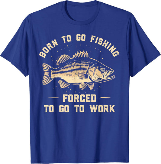 Born To Go Fishing Forced To Go To Work Fisherman Humor T-Shirt - T-Shirt | Royal