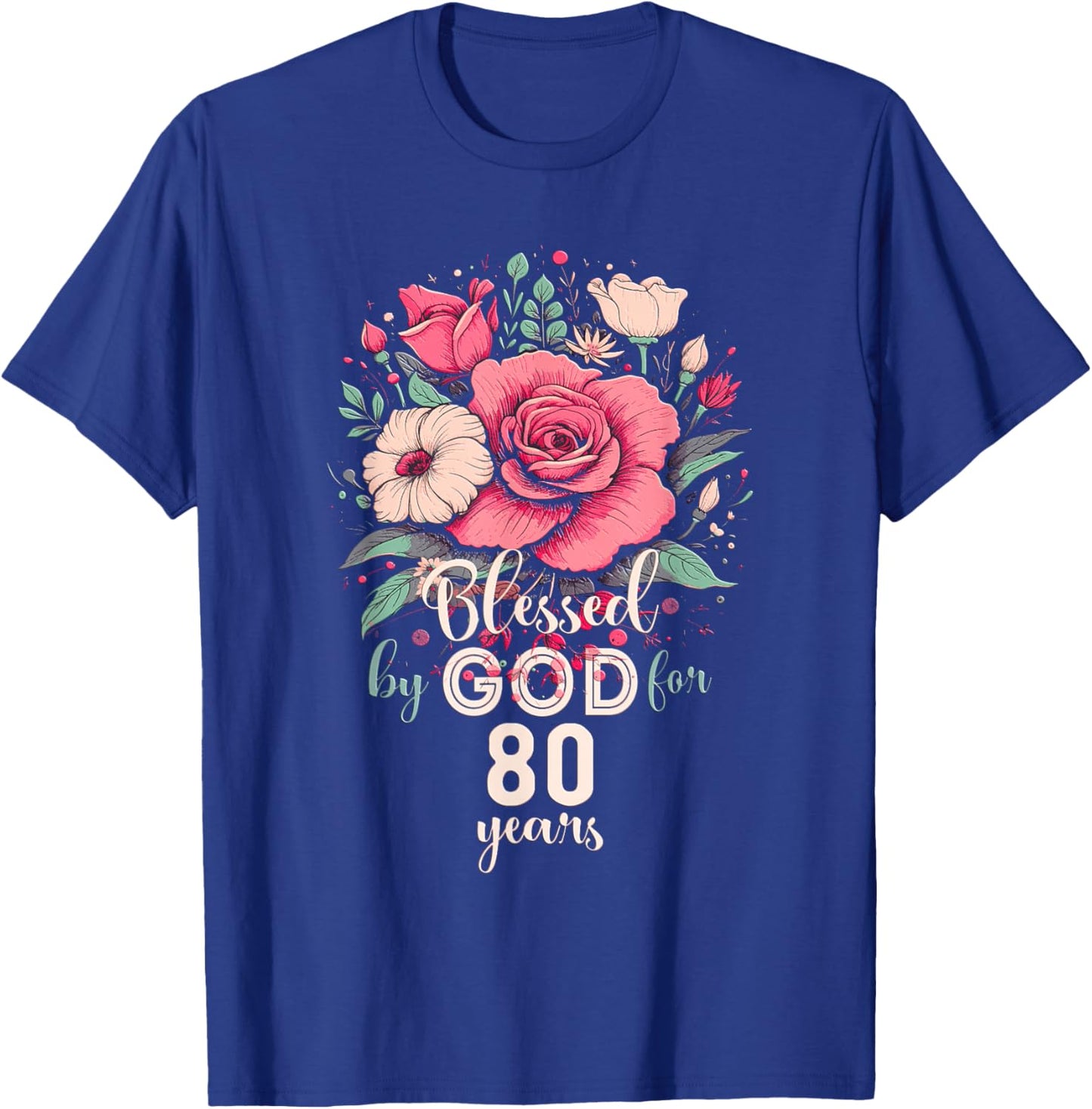 Blessed By God For 80 Years Rose Religious 80th Birthday T-Shirt - T-Shirt | Royal