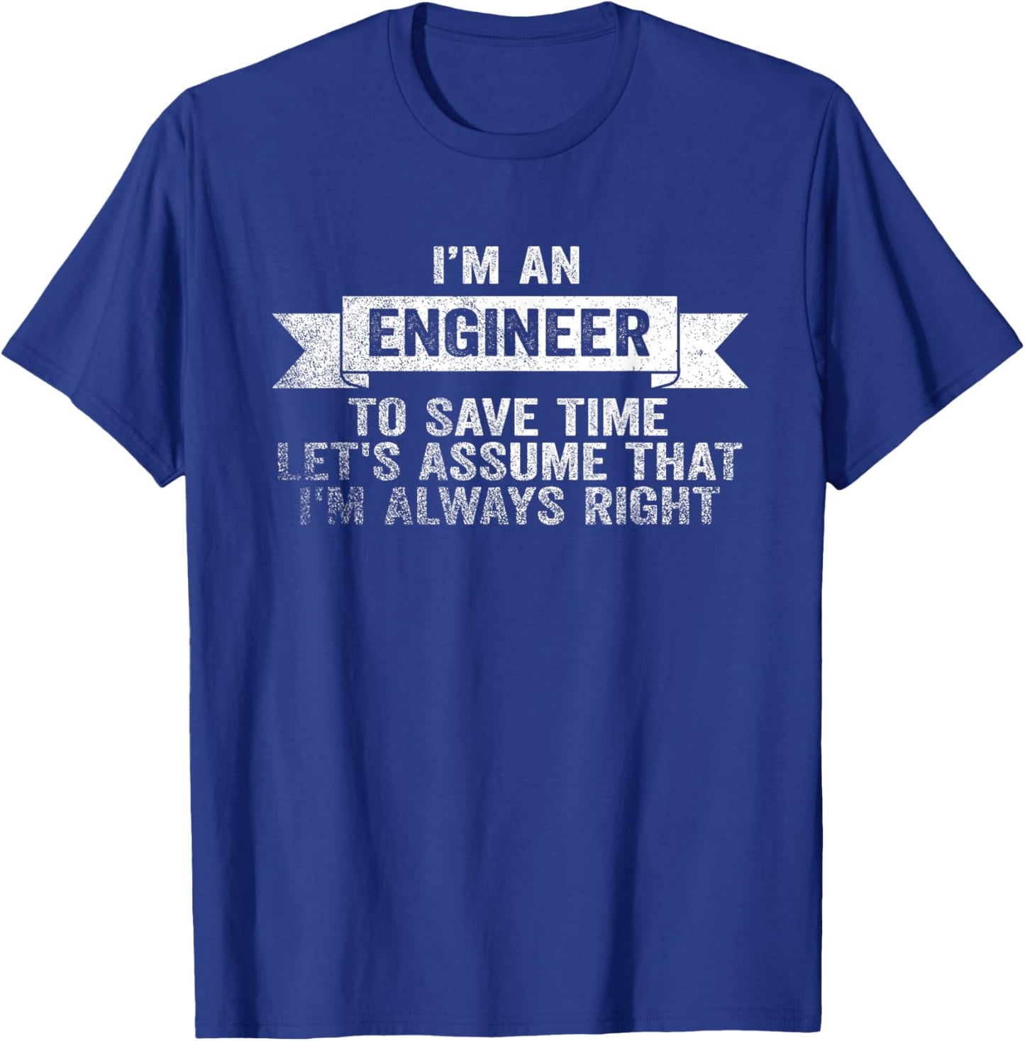 I Am An Engineer To Save Time I'm Always Right T-Shirt - T-Shirt | Royal