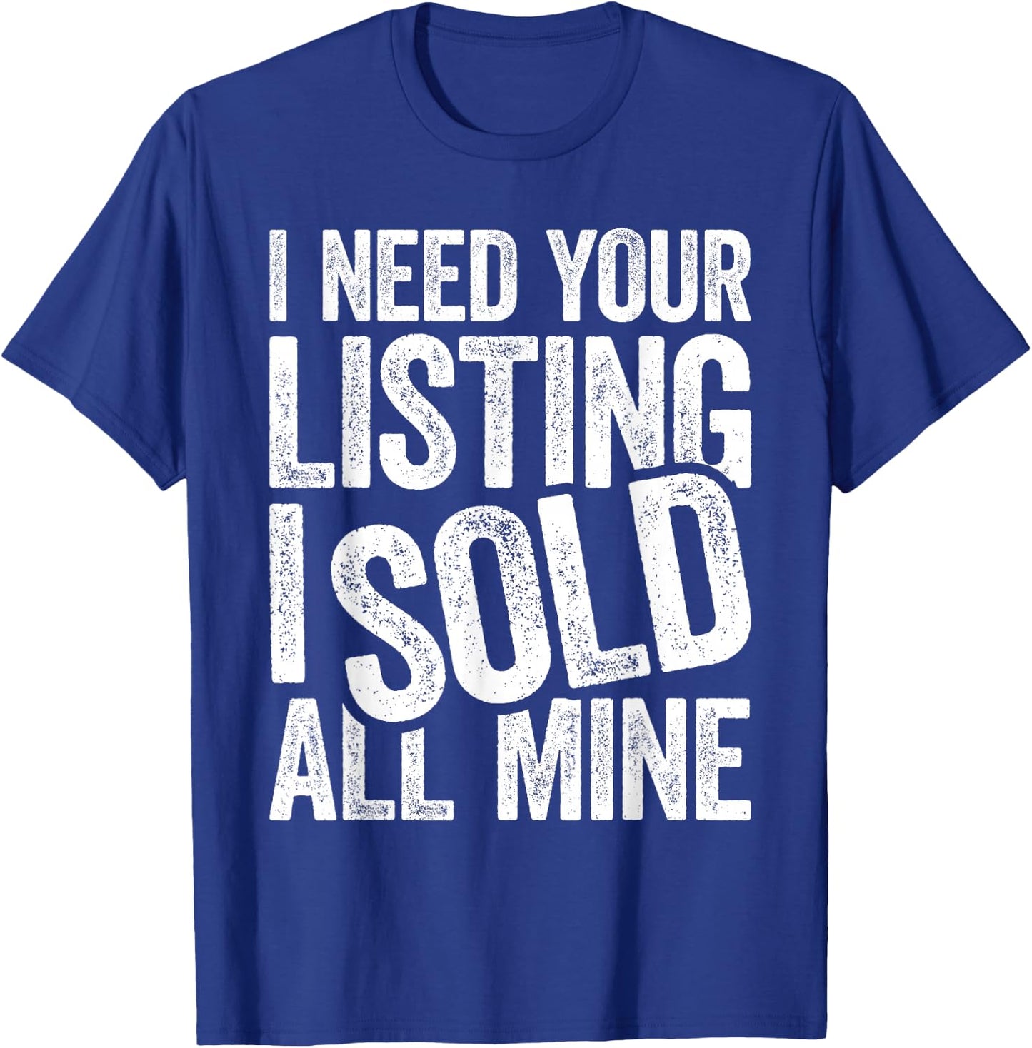 I Need Your Listing I Sold All Mine Shirt Men Women Realtor T-Shirt - T-Shirt | Royal