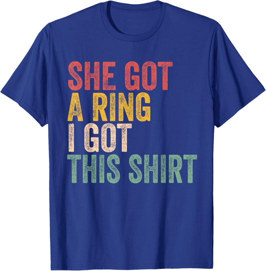 She Got A Ring I Got This Shirt Engagement Engaged Fiance T-Shirt - T-Shirt | Royal