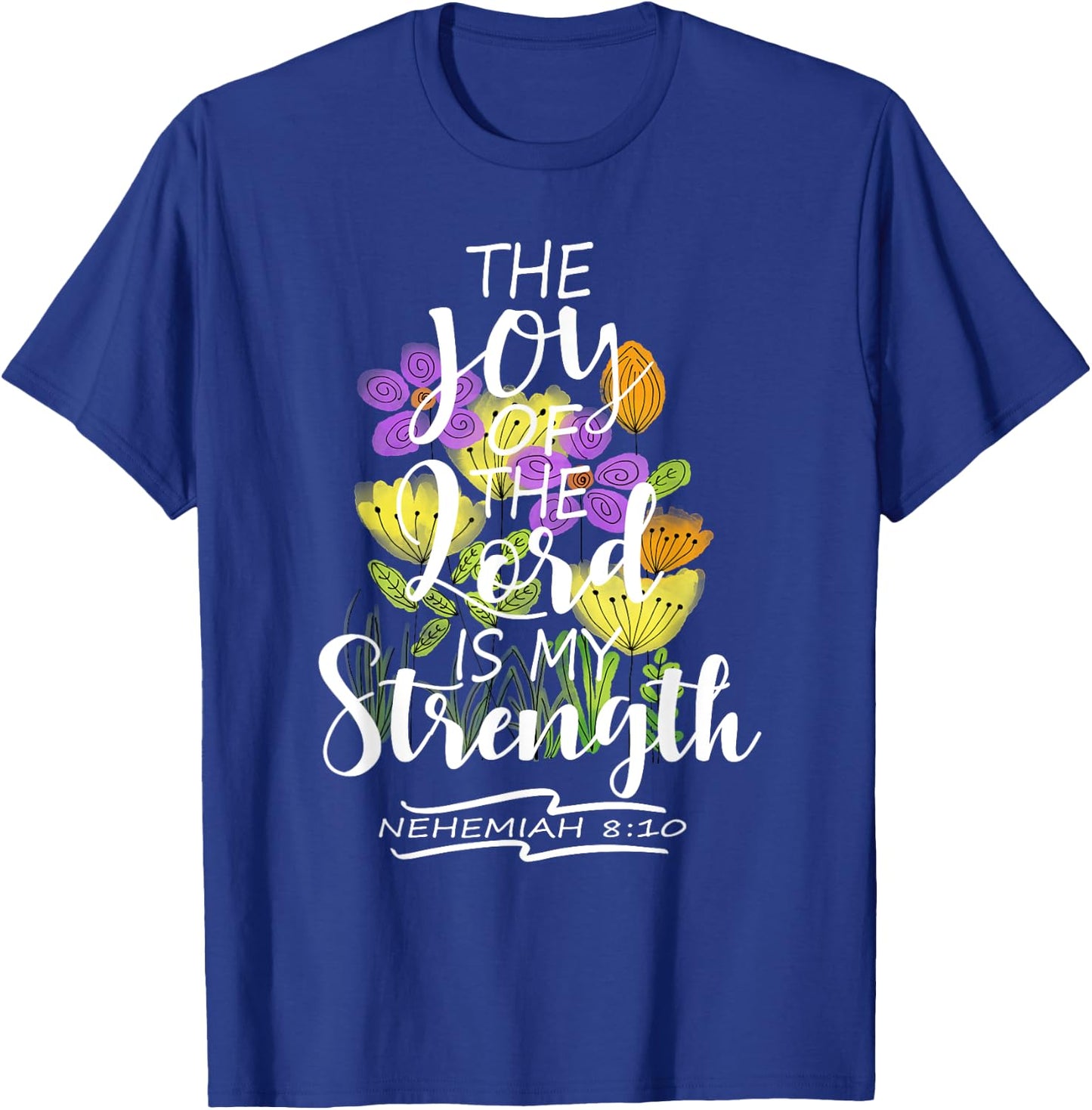 The Joy Of The Lord Is My Strength Pretty Floral Scripture T-Shirt - T-Shirt | Royal