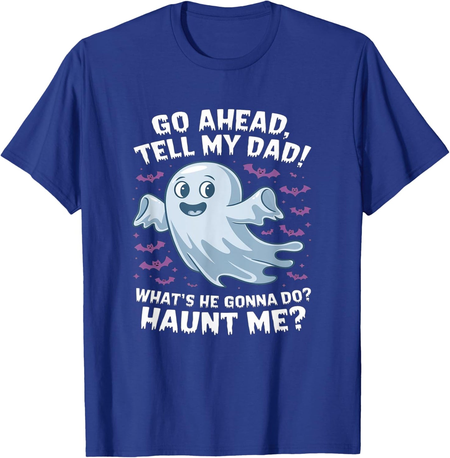 Go Ahead, Tell My Dad What's He Gonna Do? Haunt Me? T-Shirt - T-Shirt | Royal