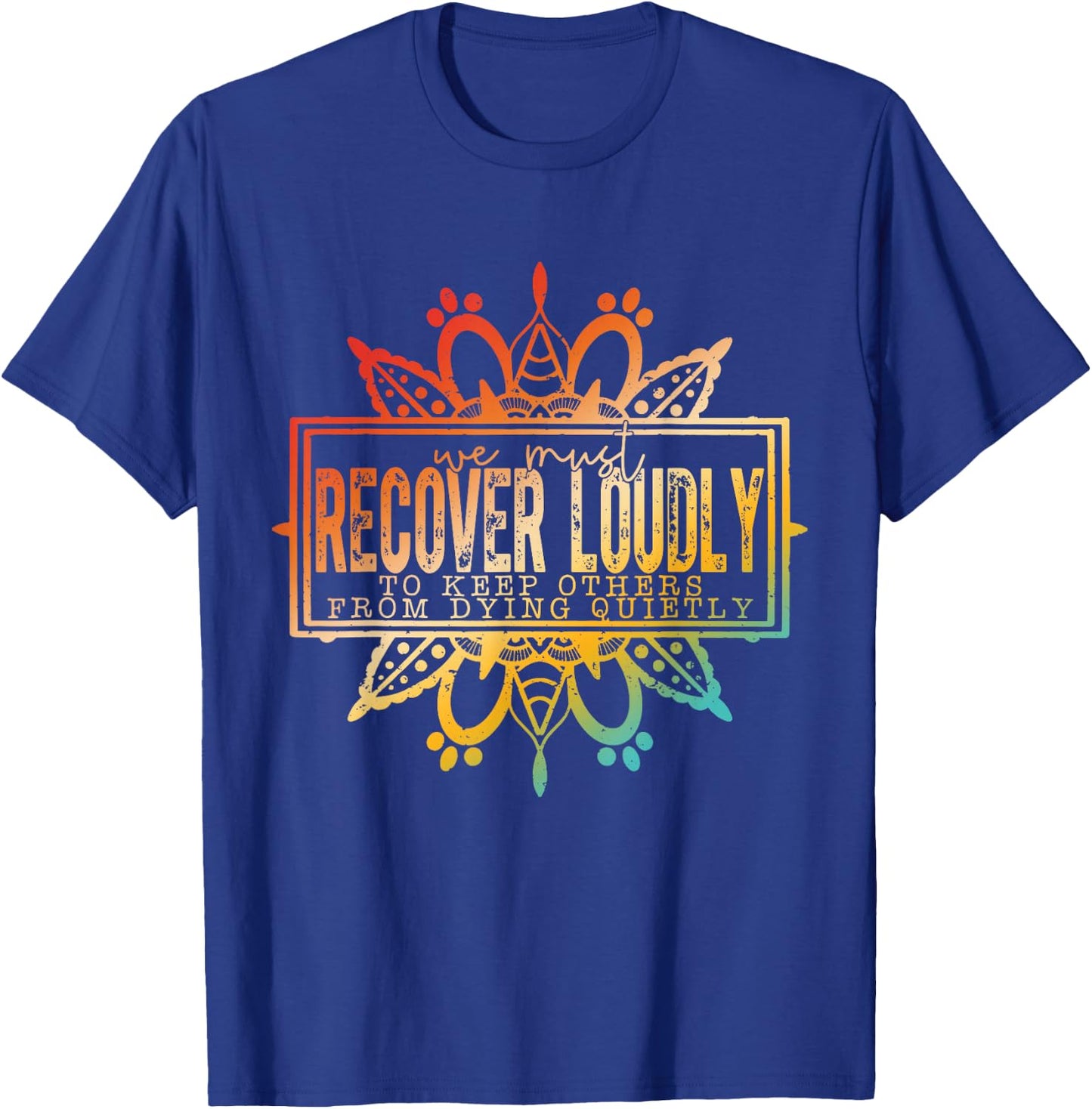 We Must Recover Loudly To Keep Others From Dying Quitly T-Shirt - T-Shirt | Royal