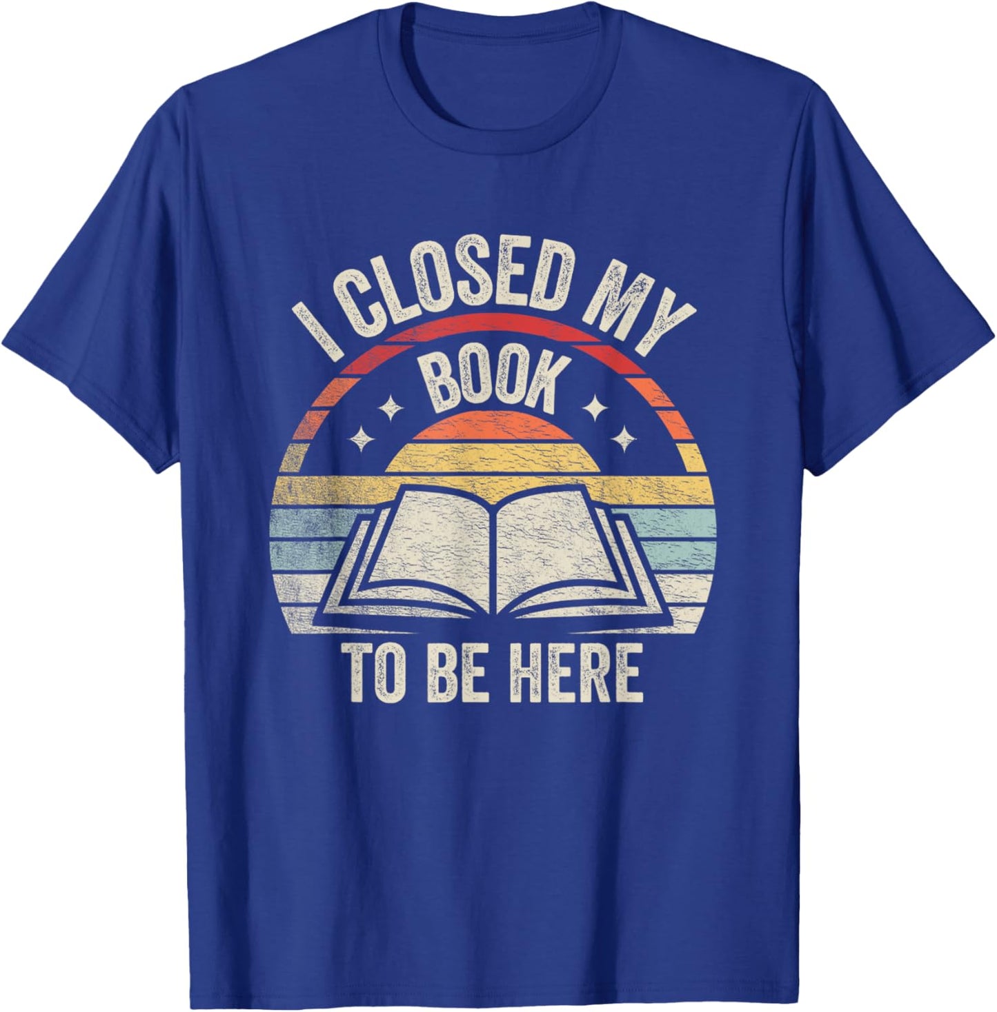 Retro Vintage I Closed My Book To Be Here Book Lover Reading T-Shirt - T-Shirt | Royal
