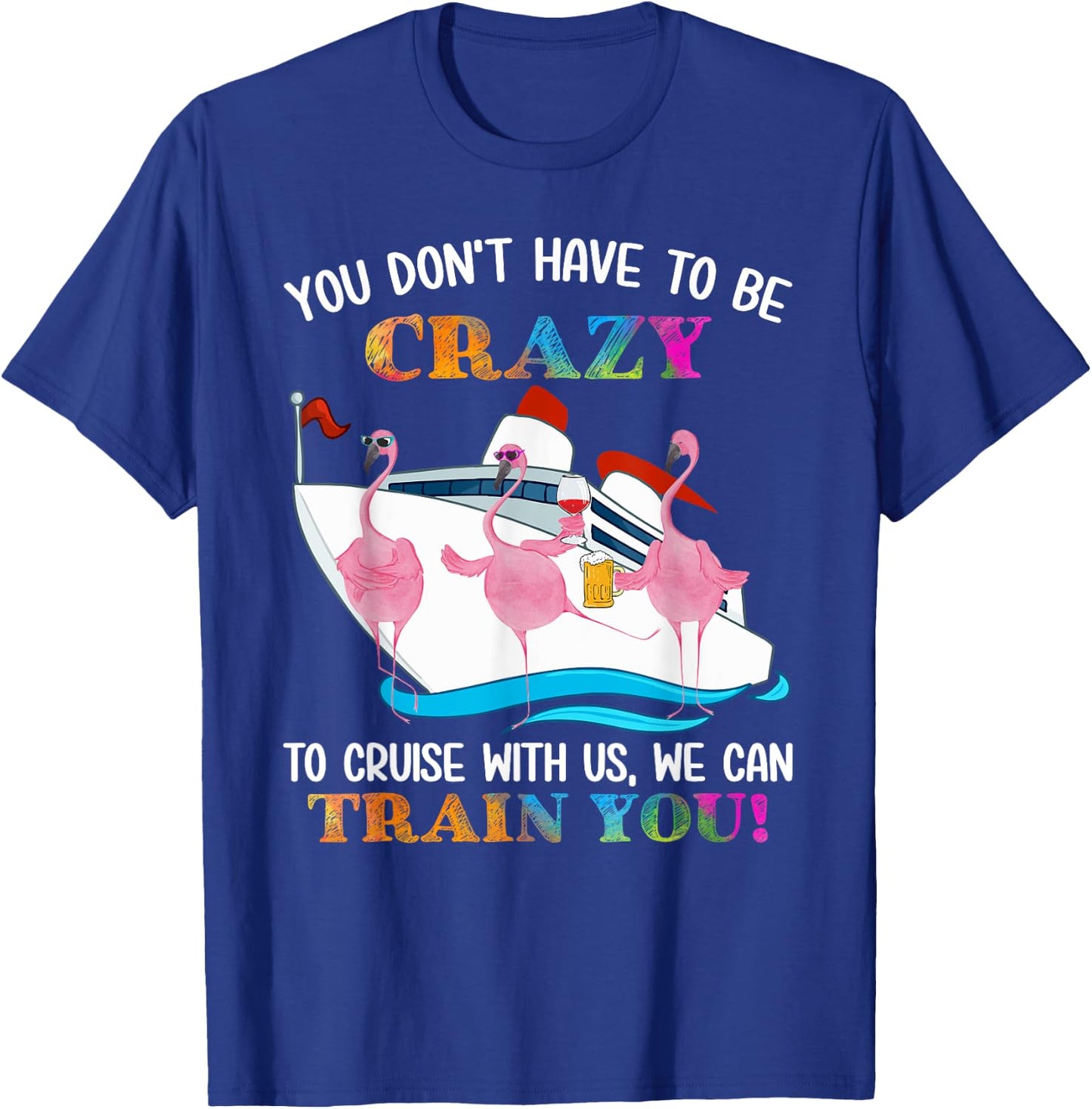 You Don't Have To Be Crazy To Cruise With Us Flamingo Summer Men Women T-Shirt - T-Shirt | Royal
