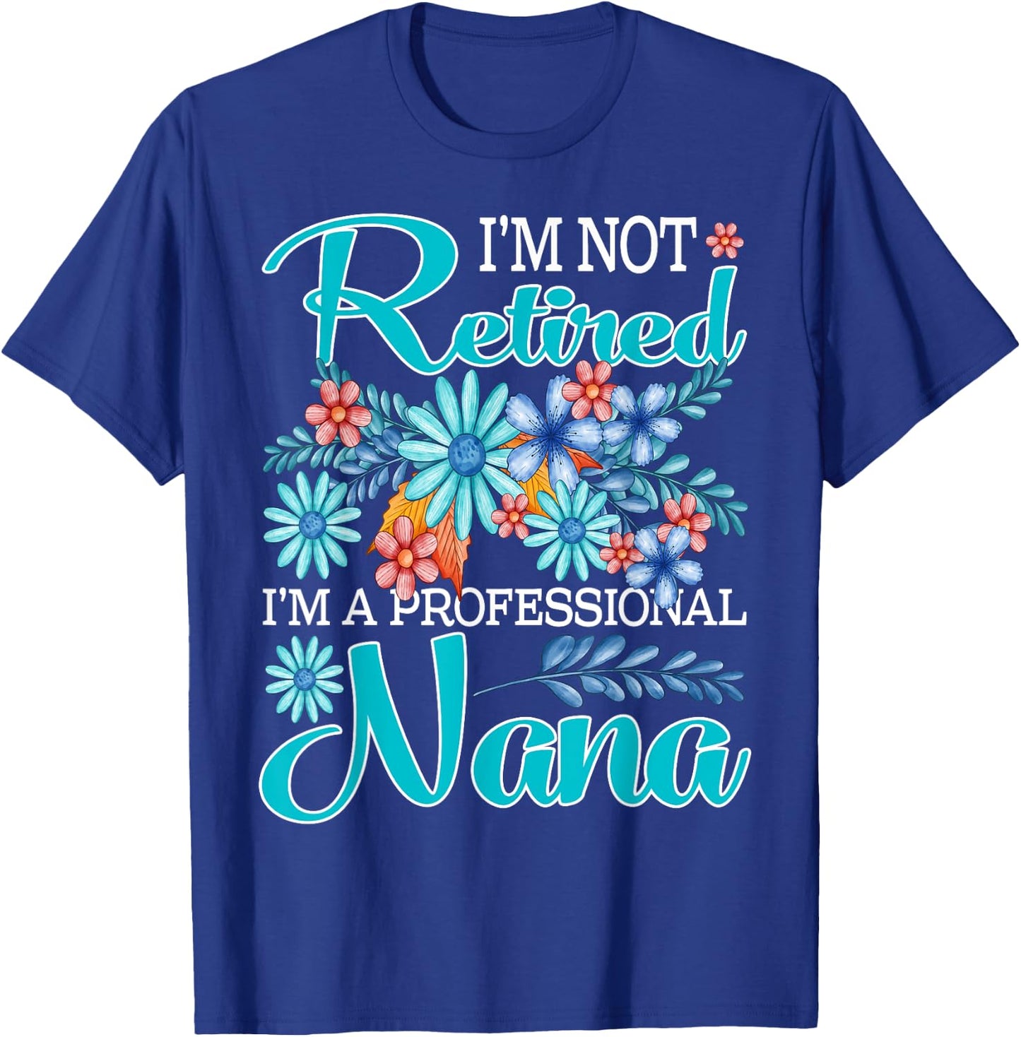 I'm Not Retired I'm A Professional Nana T-Shirt - T-Shirt | Royal