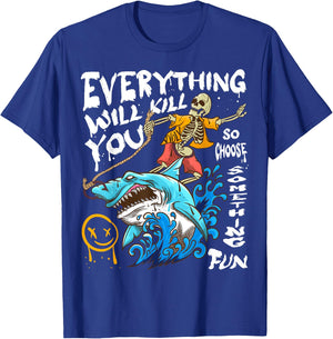 Everything Will Kill You So Choose Something Fun T-Shirt - T-Shirt | Royal