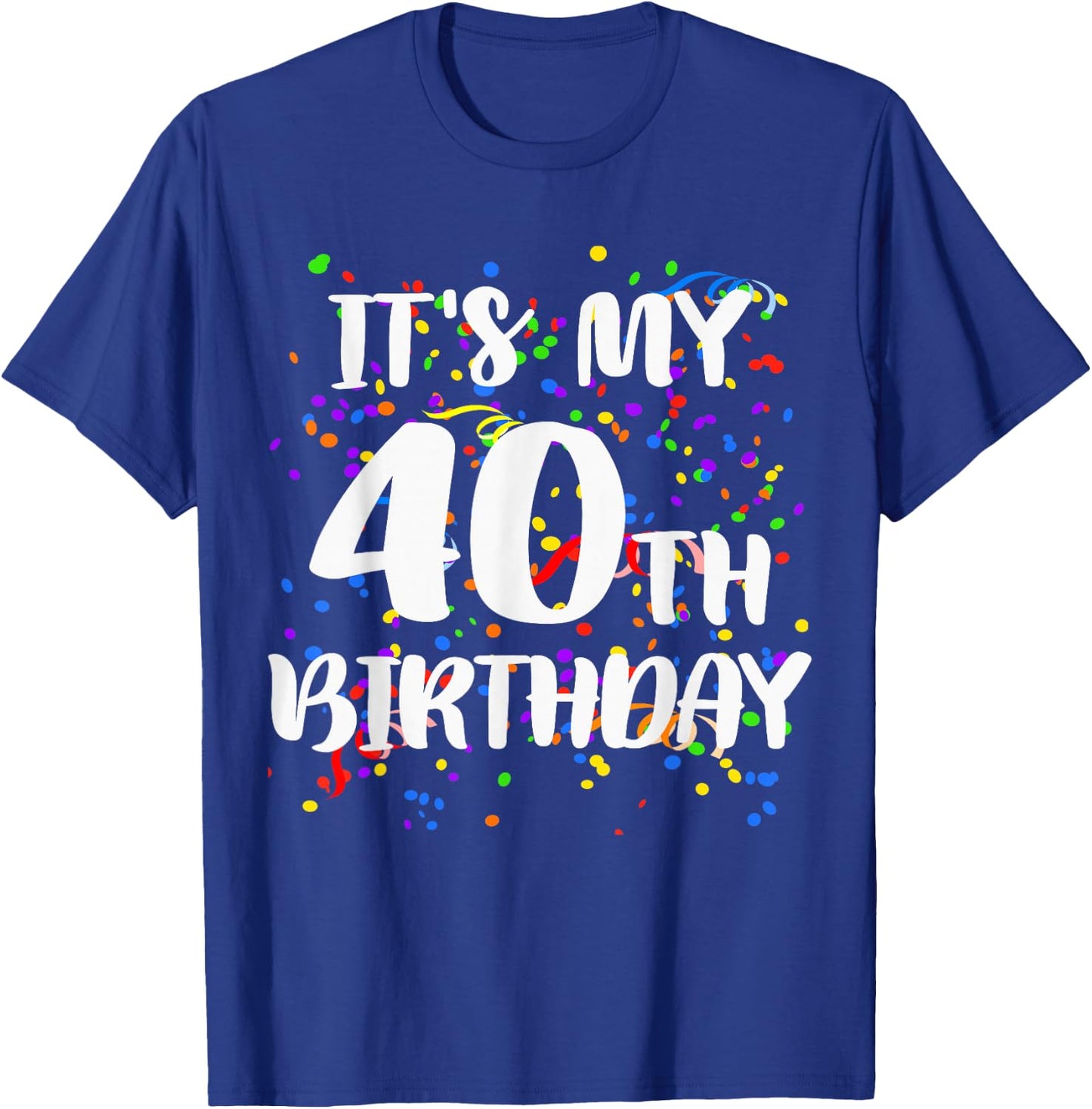 Its My 40th Birthday Shirt Happy Birthday Funny Gift T-Shirt - T-Shirt | Royal