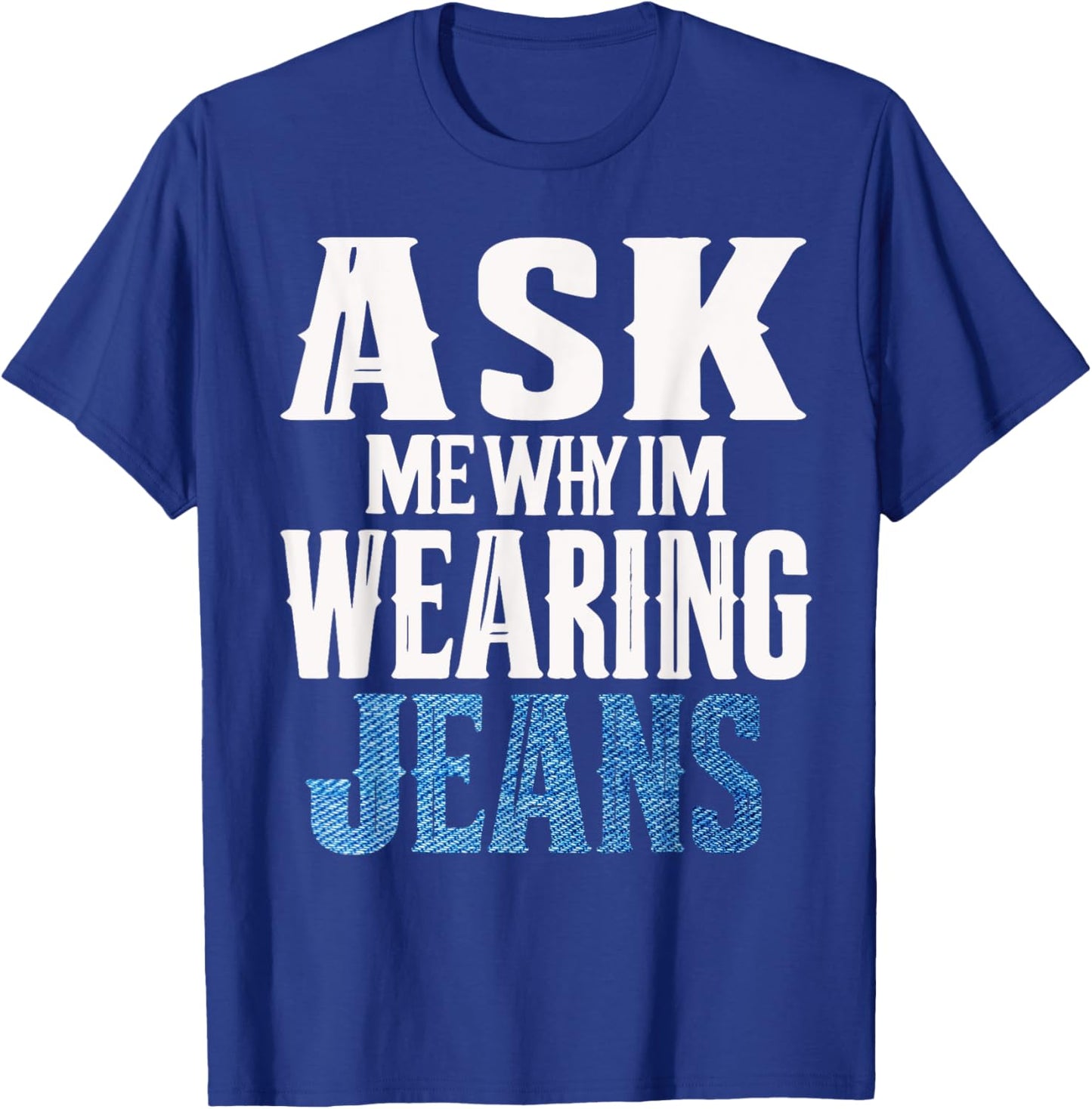 Ask me why I'm wearing jeans-Denim Day Awareness T-Shirt - T-Shirt | Royal