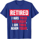 Retired I was tired yesterday, I am tired again today funny T-Shirt - T-Shirt | Royal