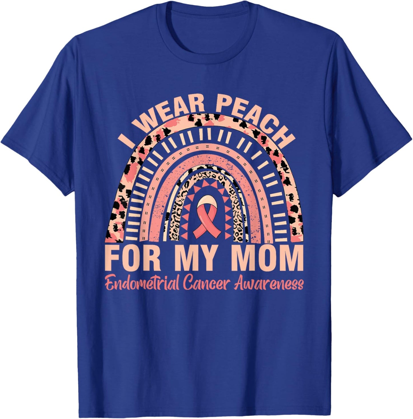 Rainbow Endometrial Cancer Awareness I Wear Peach For My Mom T-Shirt - T-Shirt | Royal