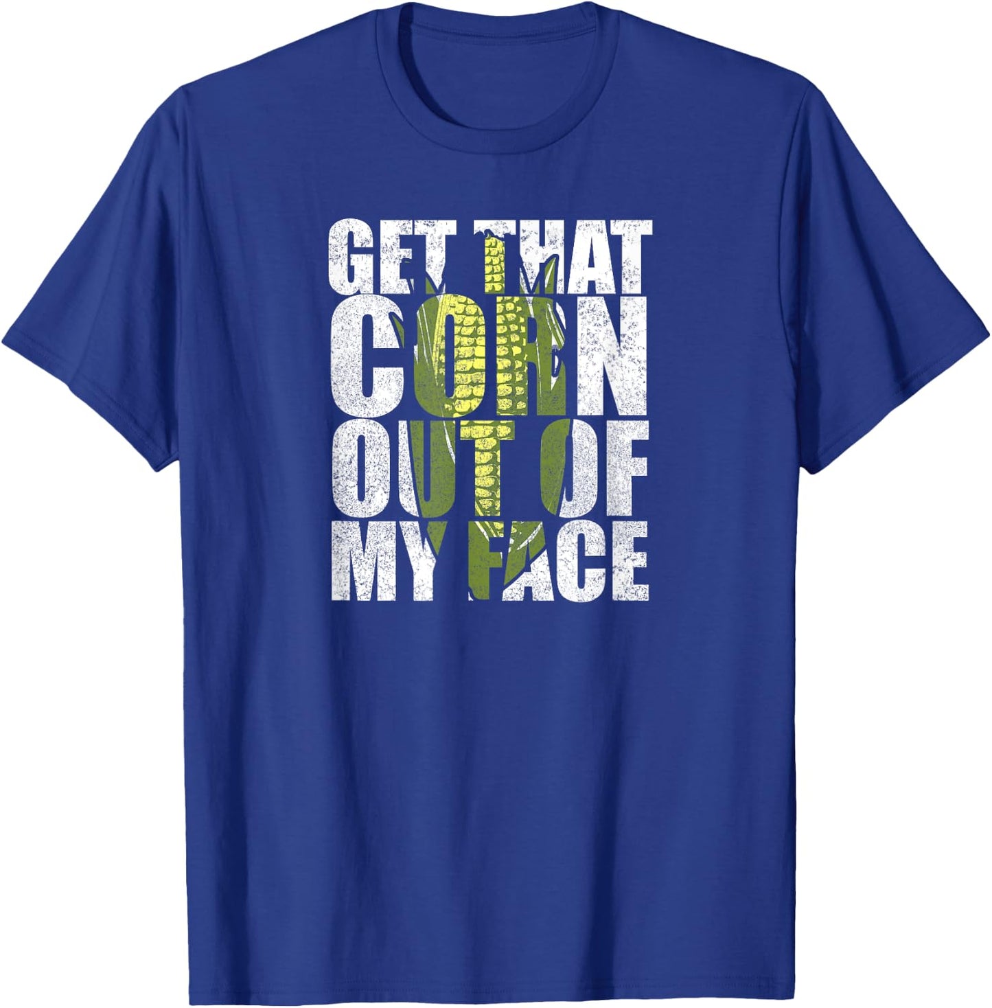 Get That Corn out of my Face - Funny or Women T-Shirt - T-Shirt | Royal