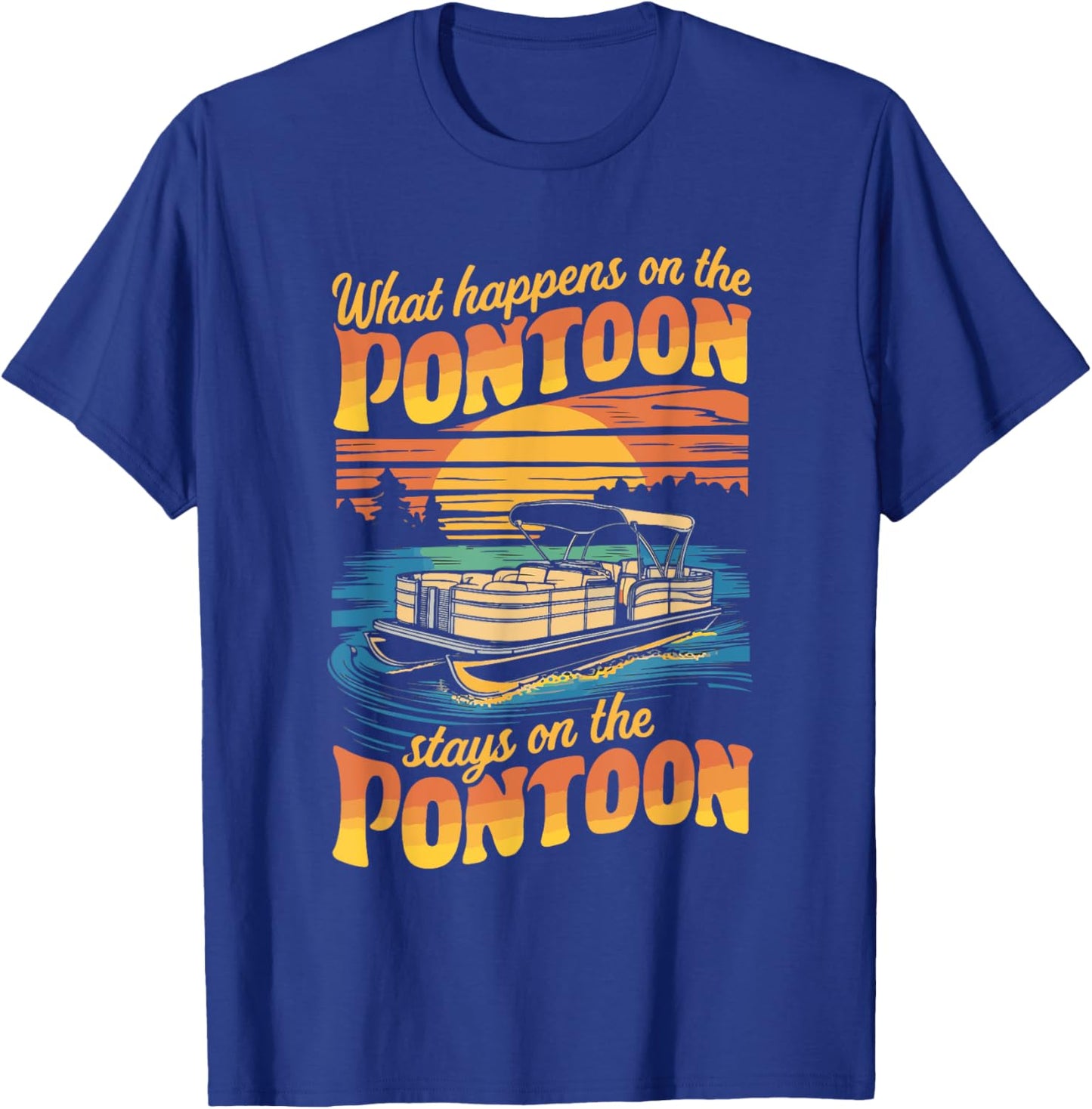 What Happens On The Pontoon Stays On The Pontoon T-Shirt - T-Shirt | Royal