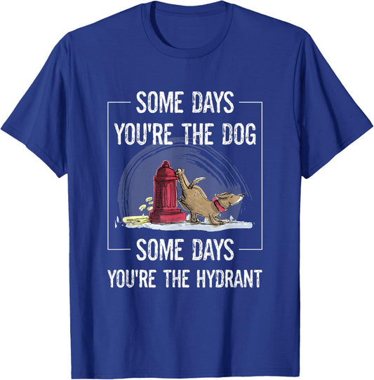 Funny Dog Some Days You're The Dog Some Days The Hydrant Men Women T-Shirt - T-Shirt | Royal