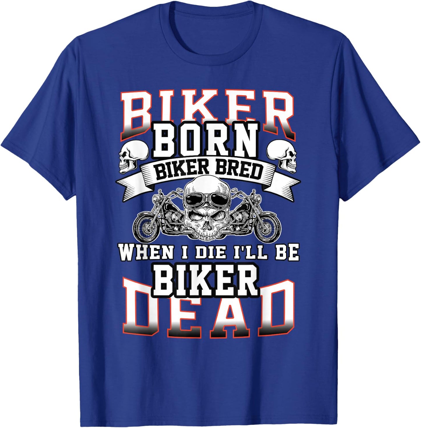 Biker Born Biker Bred When I Die I'll Be Biker Dead T-Shirt - T-Shirt | Royal