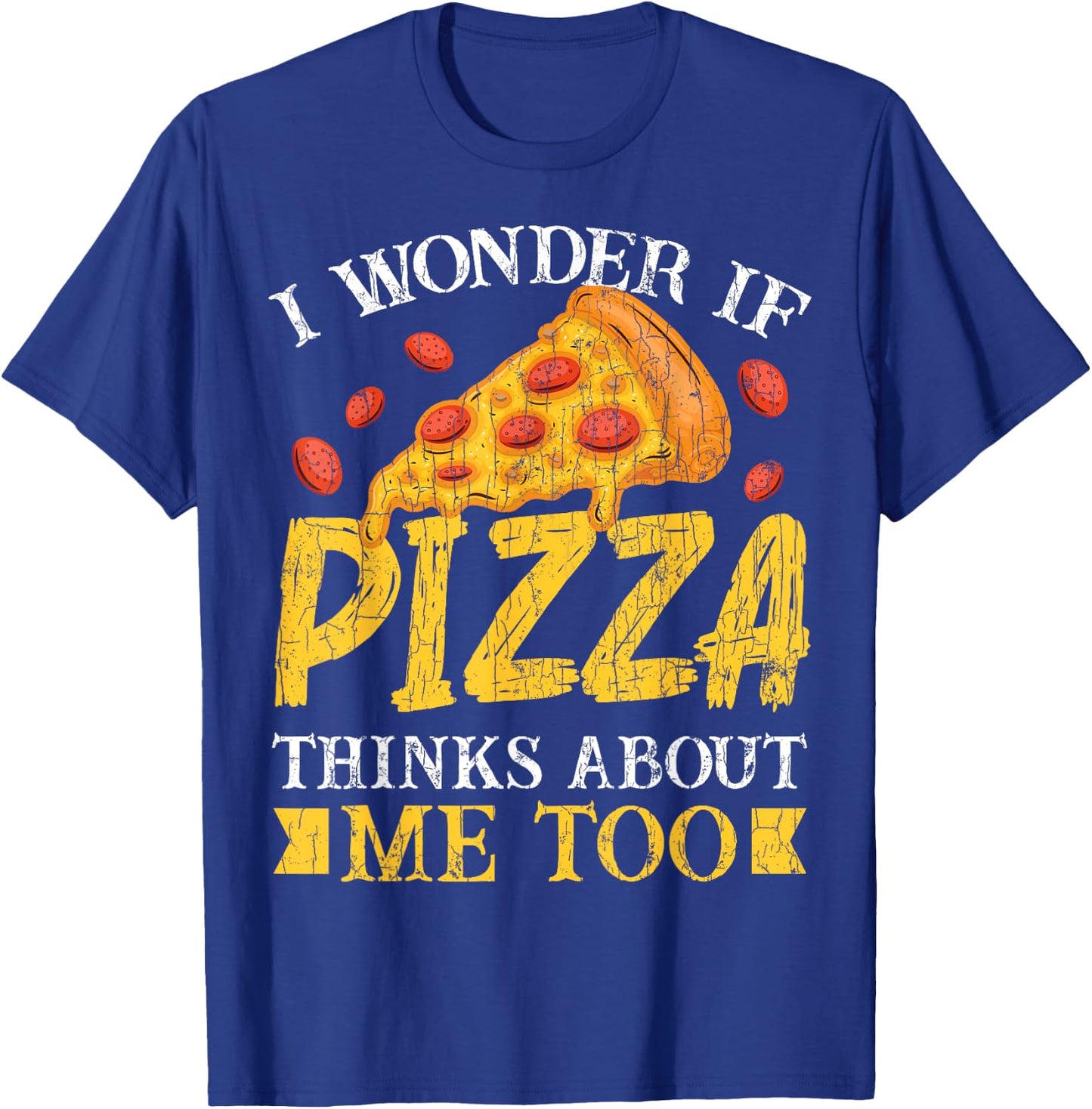 I Wonder If Pizza Thinks About Me Too Funny Eater Graphic T-Shirt - T-Shirt | Royal