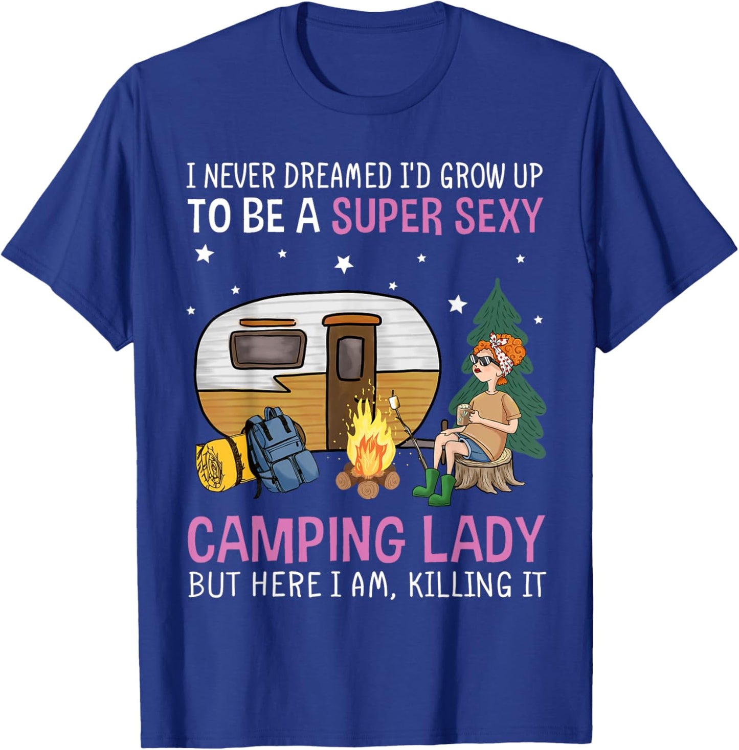 I Never Dreamed I'd Grow Up to be Super Sexy Camping Lady T-Shirt - T-Shirt | Royal