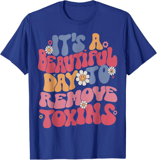 It's A Beautiful Day To Remove Toxins Dialysis Nurse T-Shirt - T-Shirt | Royal